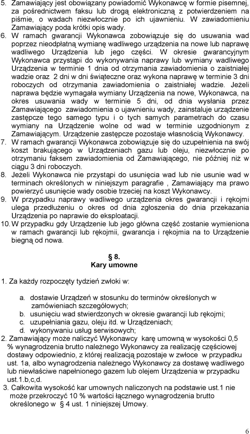 W ramach gwarancji Wykonawca zobowiązuje się do usuwania wad poprzez nieodpłatną wymianę wadliwego urządzenia na nowe lub naprawę wadliwego Urządzenia lub jego części.