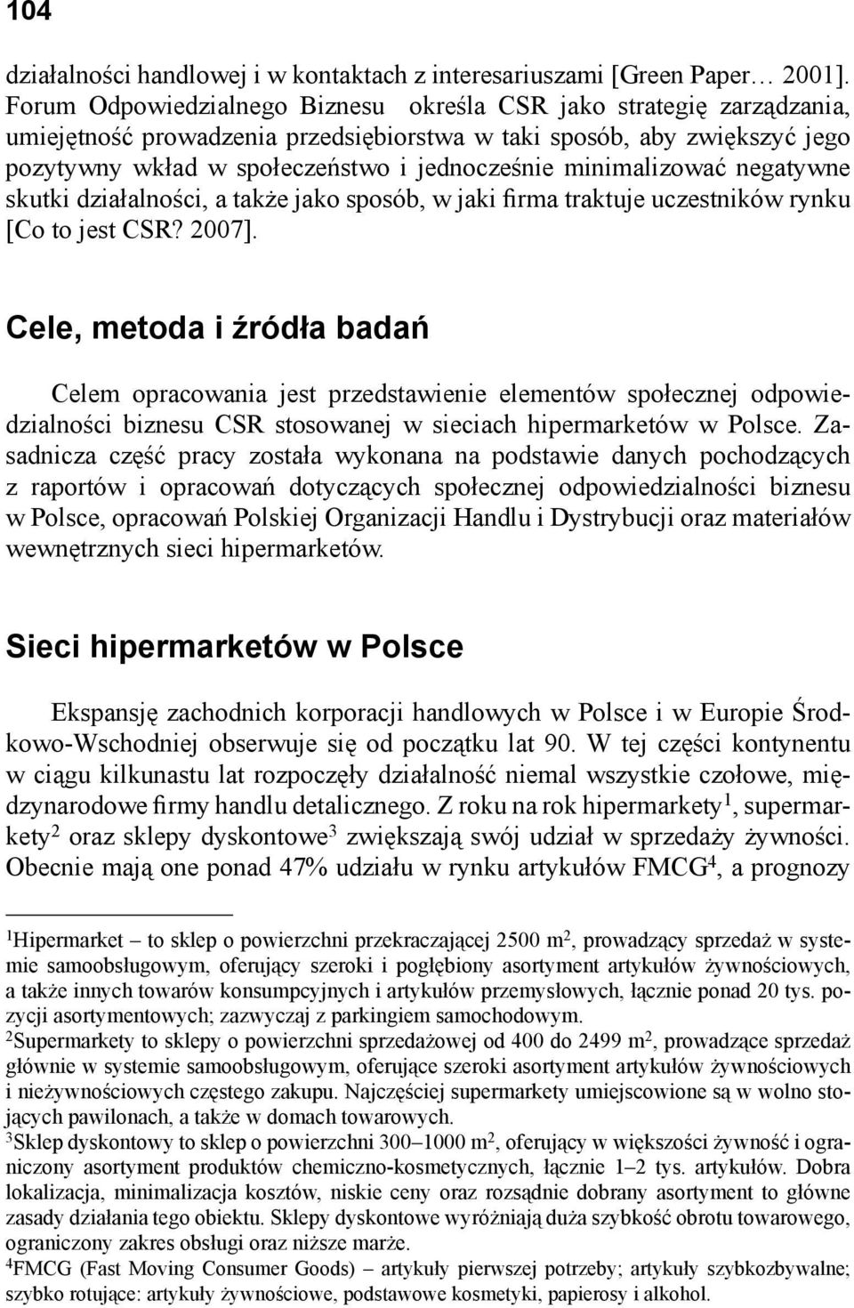 minimalizować negatywne skutki działalności, a także jako sposób, w jaki firma traktuje uczestników rynku [Co to jest CSR? 2007].