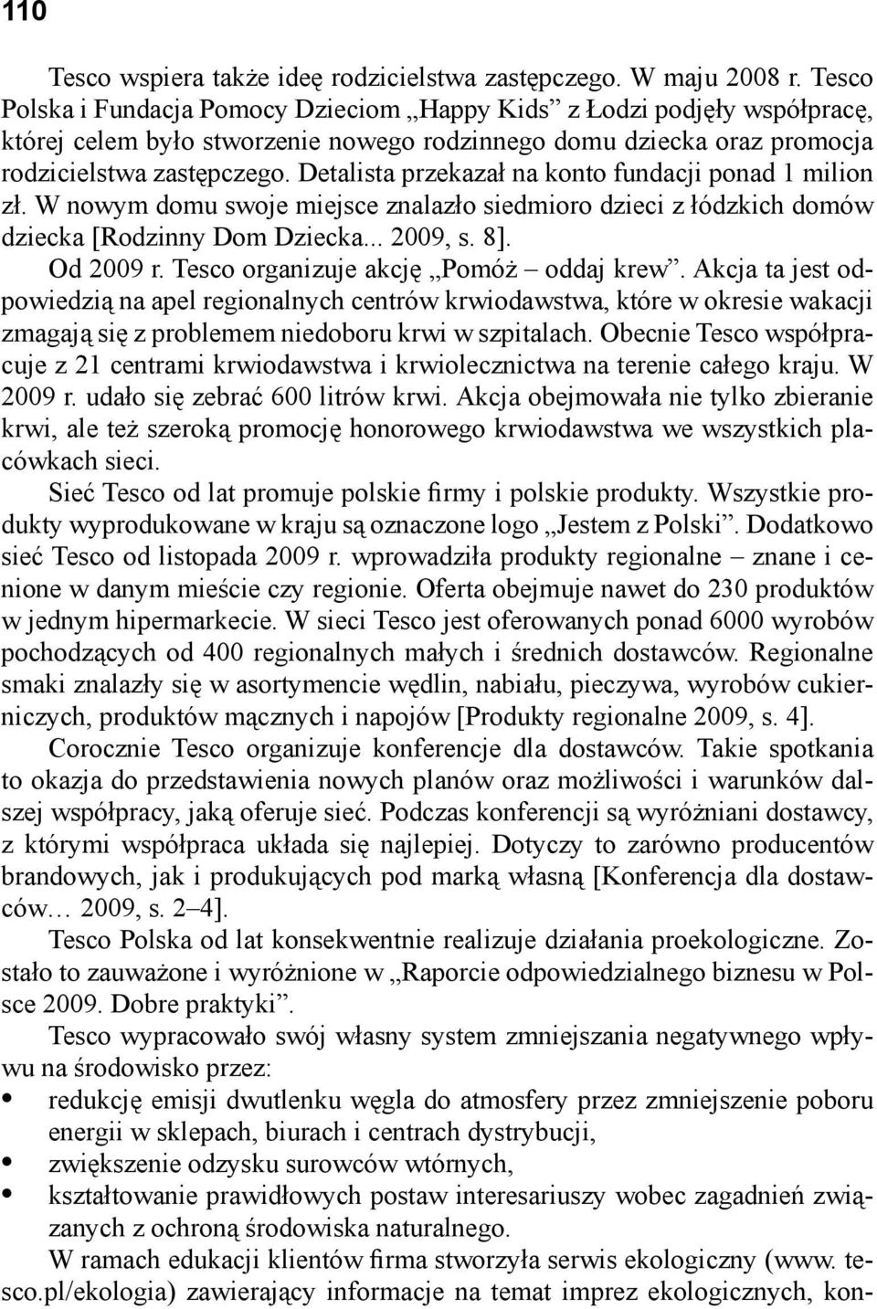 Detalista przekazał na konto fundacji ponad 1 milion zł. W nowym domu swoje miejsce znalazło siedmioro dzieci z łódzkich domów dziecka [Rodzinny Dom Dziecka... 2009, s. 8]. Od 2009 r.