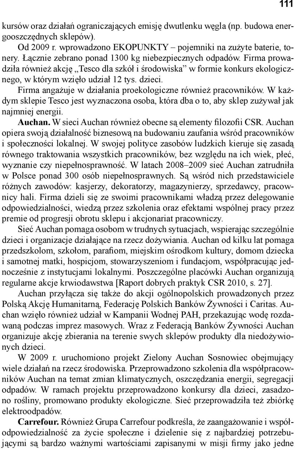 Firma angażuje w działania proekologiczne również pracowników. W każdym sklepie Tesco jest wyznaczona osoba, która dba o to, aby sklep zużywał jak najmniej energii. Auchan.