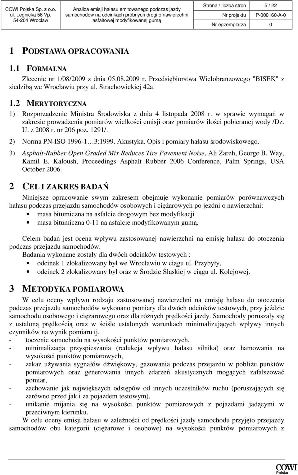 w sprawie wymagań w zakresie prowadzenia pomiarów wielkości emisji oraz pomiarów ilości pobieranej wody /Dz. U. z 2008 r. nr 206 poz. 1291/. 2) Norma PN-ISO 1996-1 3:1999. Akustyka.