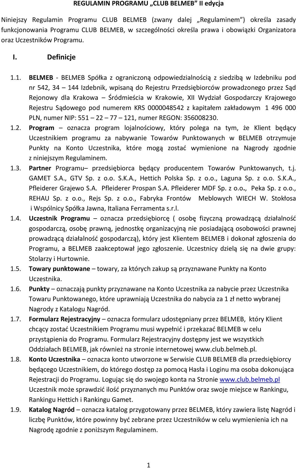 1. BELMEB - BELMEB Spółka z ograniczoną odpowiedzialnością z siedzibą w Izdebniku pod nr 542, 34 144 Izdebnik, wpisaną do Rejestru Przedsiębiorców prowadzonego przez Sąd Rejonowy dla Krakowa