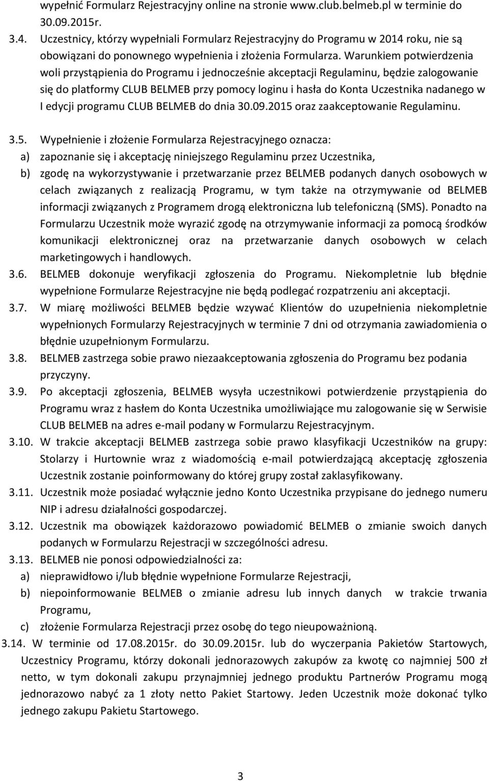 Warunkiem potwierdzenia woli przystąpienia do Programu i jednocześnie akceptacji Regulaminu, będzie zalogowanie się do platformy CLUB BELMEB przy pomocy loginu i hasła do Konta Uczestnika nadanego w