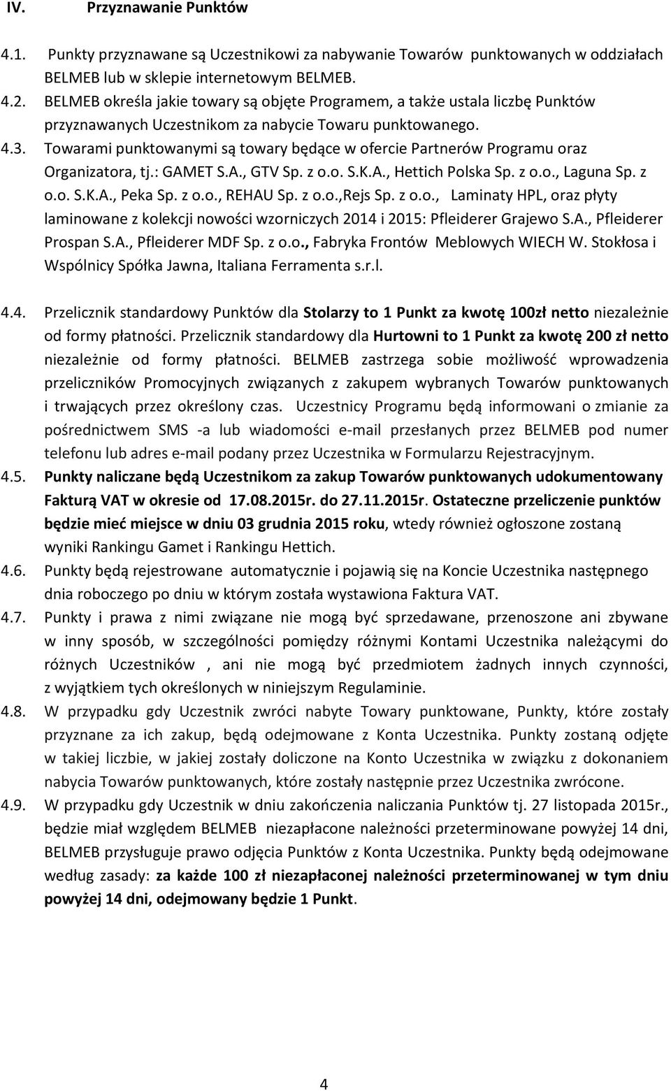 Towarami punktowanymi są towary będące w ofercie Partnerów Programu oraz Organizatora, tj.: GAMET S.A., GTV Sp. z o.o. S.K.A., Hettich Polska Sp. z o.o., Laguna Sp. z o.o. S.K.A., Peka Sp. z o.o., REHAU Sp.