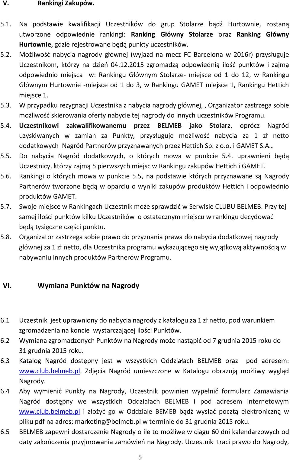 uczestników. 5.2. Możliwość nabycia nagrody głównej (wyjazd na mecz FC Barcelona w 2016r) przysługuje Uczestnikom, którzy na dzień 04.12.