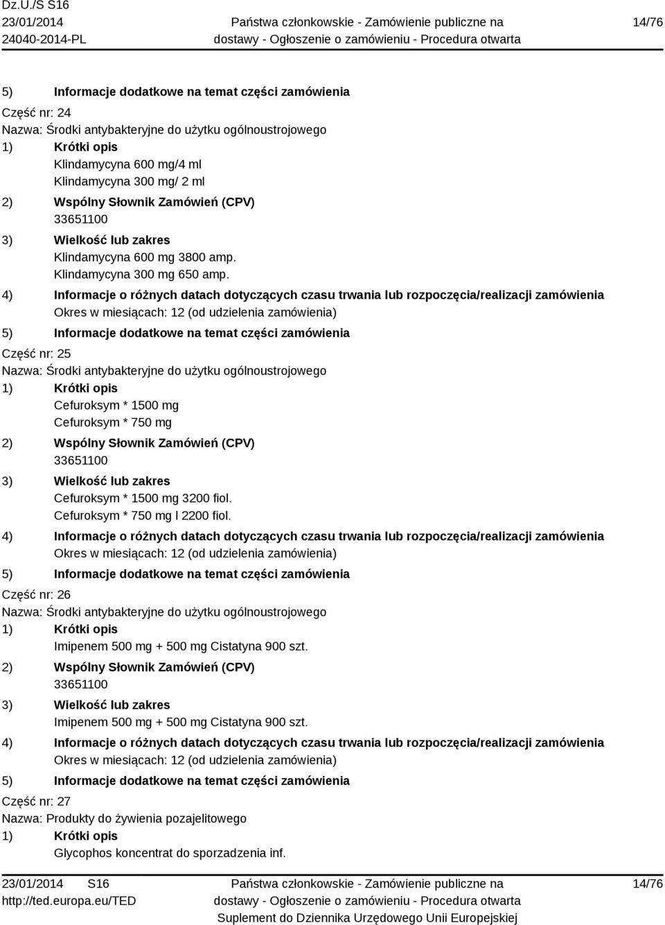 Część nr: 25 Nazwa: Środki antybakteryjne do użytku ogólnoustrojowego Cefuroksym * 1500 mg Cefuroksym * 750 mg 33651100 Cefuroksym * 1500 mg 3200 fiol.