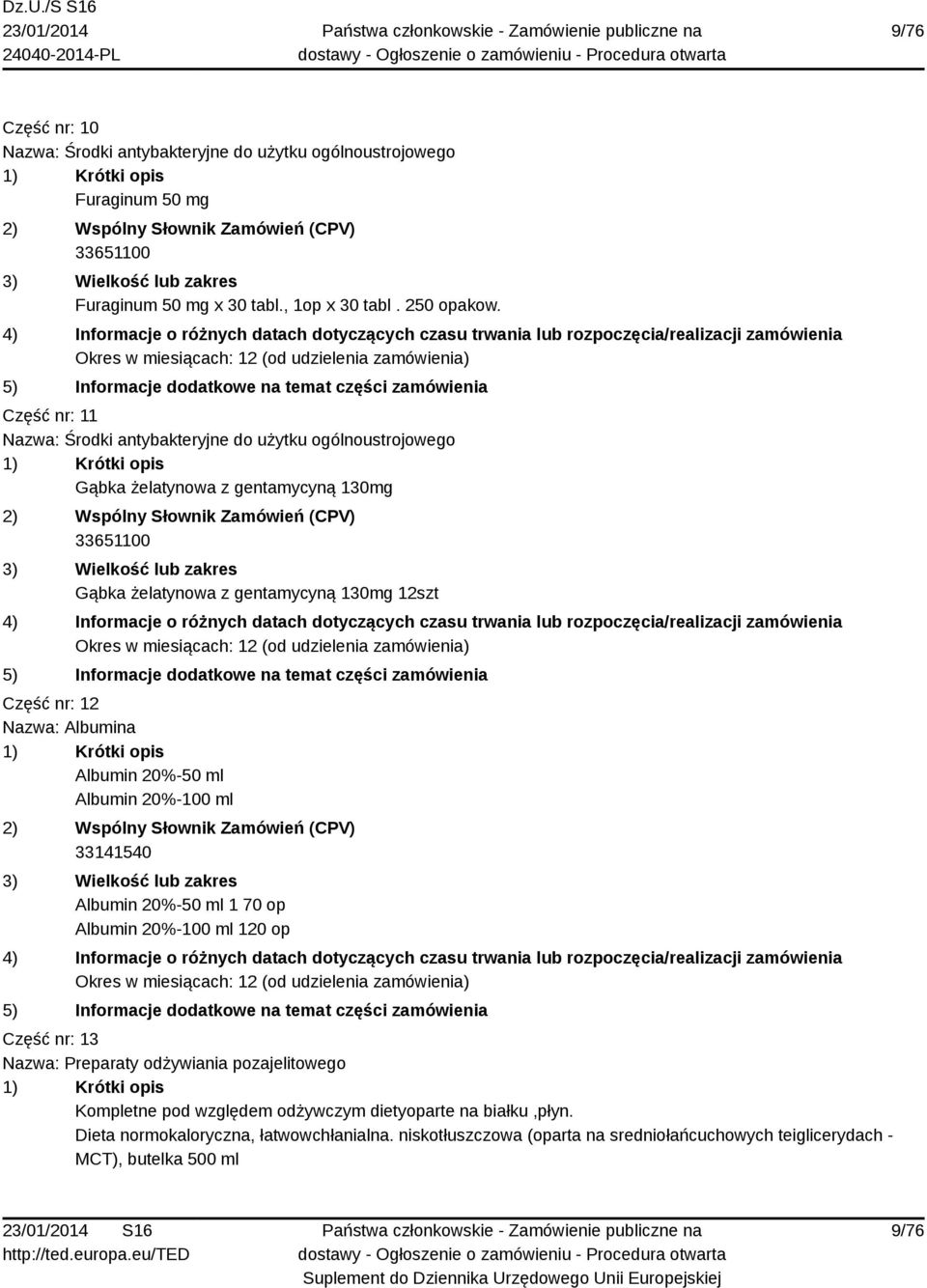 Nazwa: Albumina Albumin 20%-50 ml Albumin 20%-100 ml 33141540 Albumin 20%-50 ml 1 70 op Albumin 20%-100 ml 120 op Część nr: 13 Nazwa: Preparaty odżywiania pozajelitowego