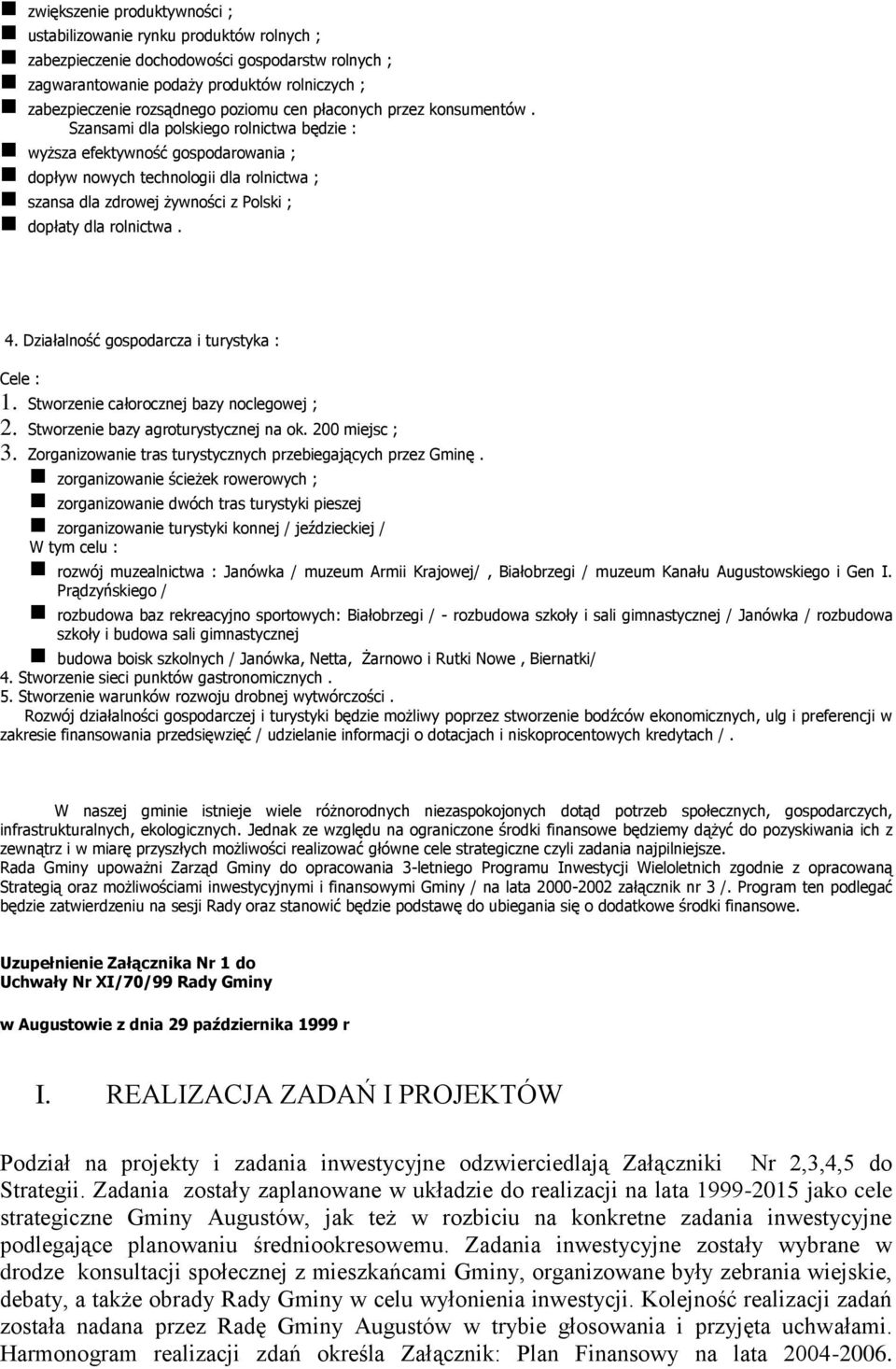 Szansami dla polskiego rolnictwa będzie : wyższa efektywność gospodarowania ; dopływ nowych technologii dla rolnictwa ; szansa dla zdrowej żywności z Polski ; dopłaty dla rolnictwa. 4.