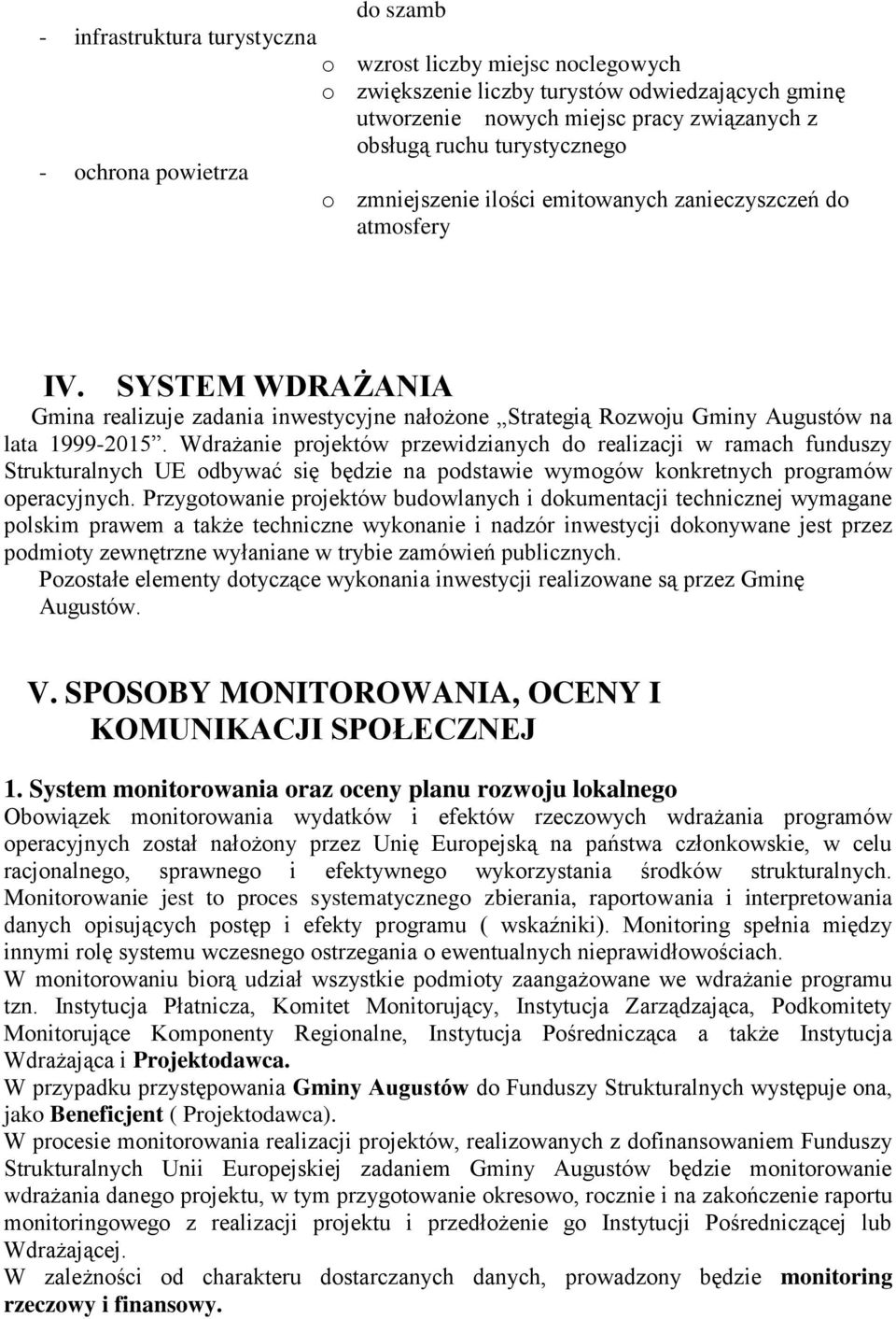 Wdrażanie projektów przewidzianych do realizacji w ramach funduszy Strukturalnych UE odbywać się będzie na podstawie wymogów konkretnych programów operacyjnych.