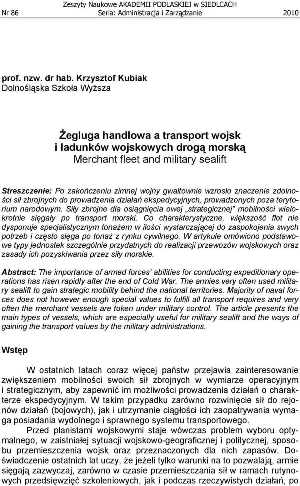 gwałtownie wzrosło znaczenie zdolności sił zbrojnych do prowadzenia działań ekspedycyjnych, prowadzonych poza terytorium narodowym.