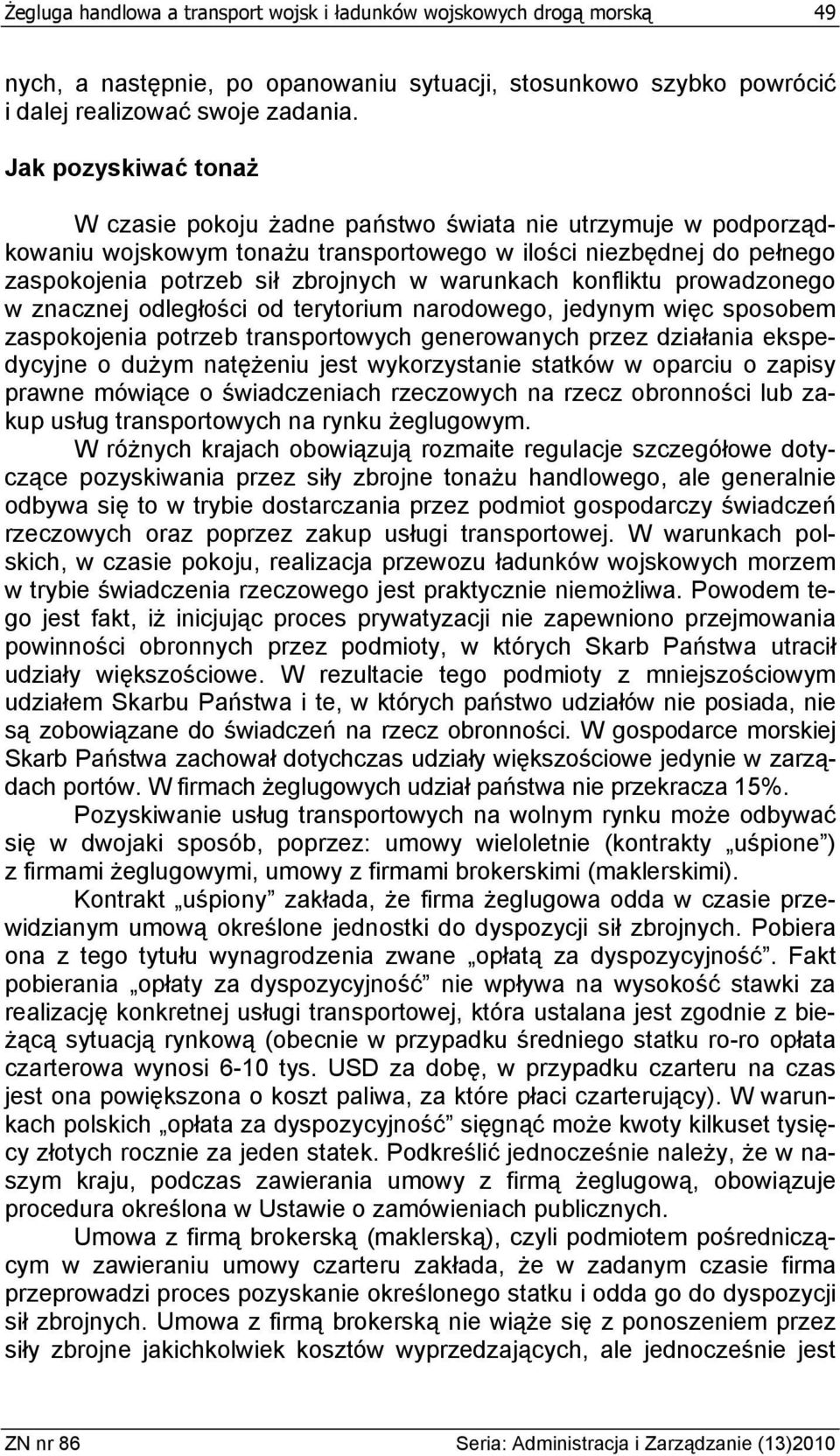 warunkach konfliktu prowadzonego w znacznej odległości od terytorium narodowego, jedynym więc sposobem zaspokojenia potrzeb transportowych generowanych przez działania ekspedycyjne o dużym natężeniu