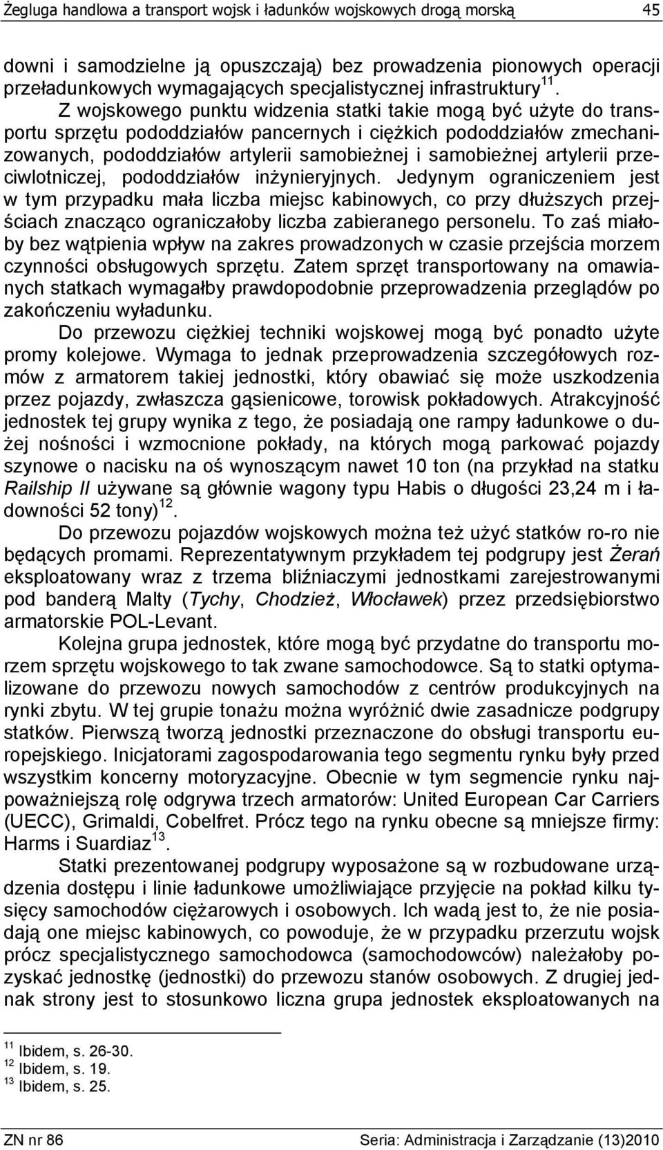 Z wojskowego punktu widzenia statki takie mogą być użyte do transportu sprzętu pododdziałów pancernych i ciężkich pododdziałów zmechanizowanych, pododdziałów artylerii samobieżnej i samobieżnej