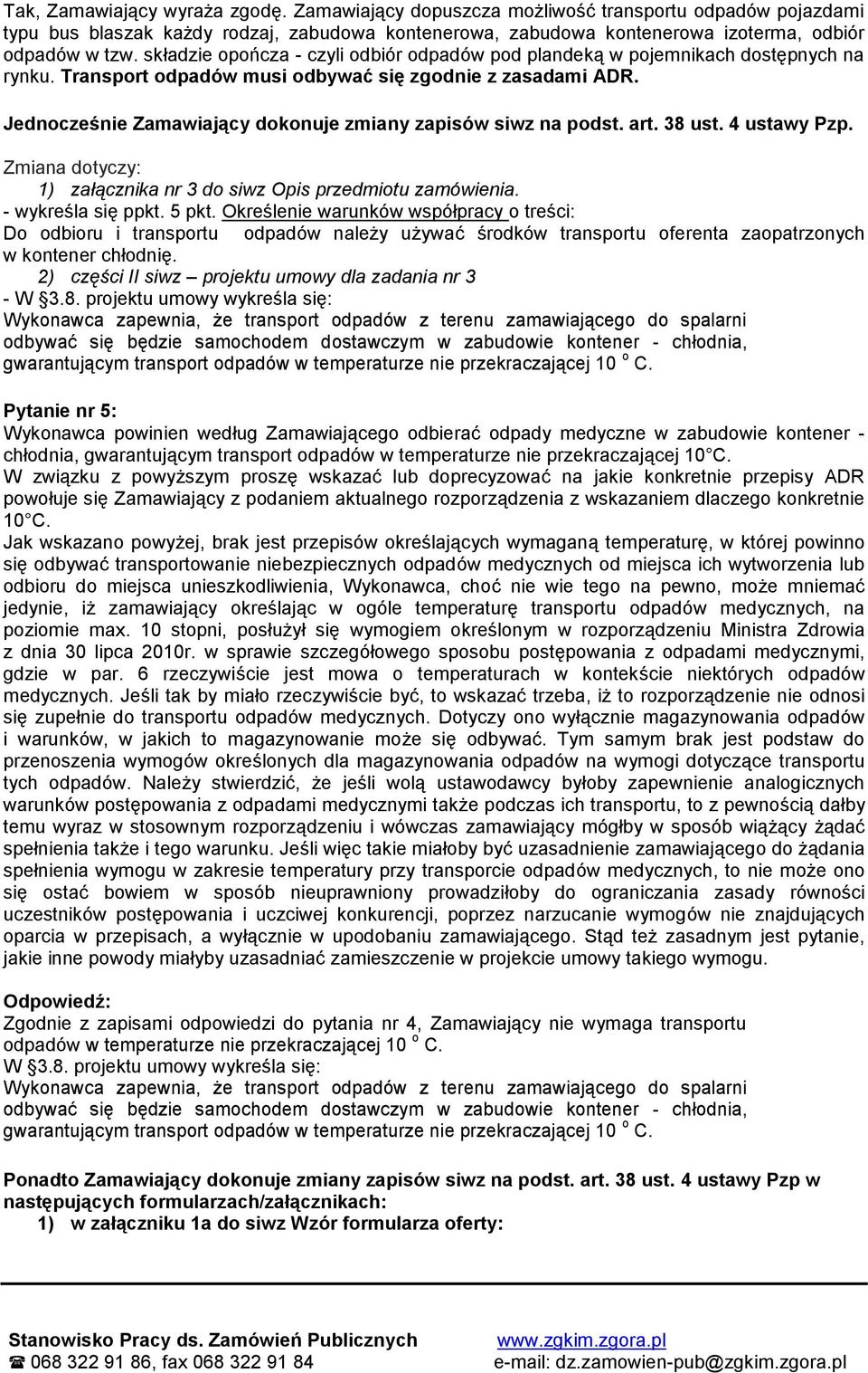 Jednocześnie Zamawiający dokonuje zmiany zapisów siwz na podst. art. 38 ust. 4 ustawy Pzp. Zmiana dotyczy: 1) załącznika nr 3 do siwz Opis przedmiotu zamówienia. - wykreśla się ppkt. 5 pkt.