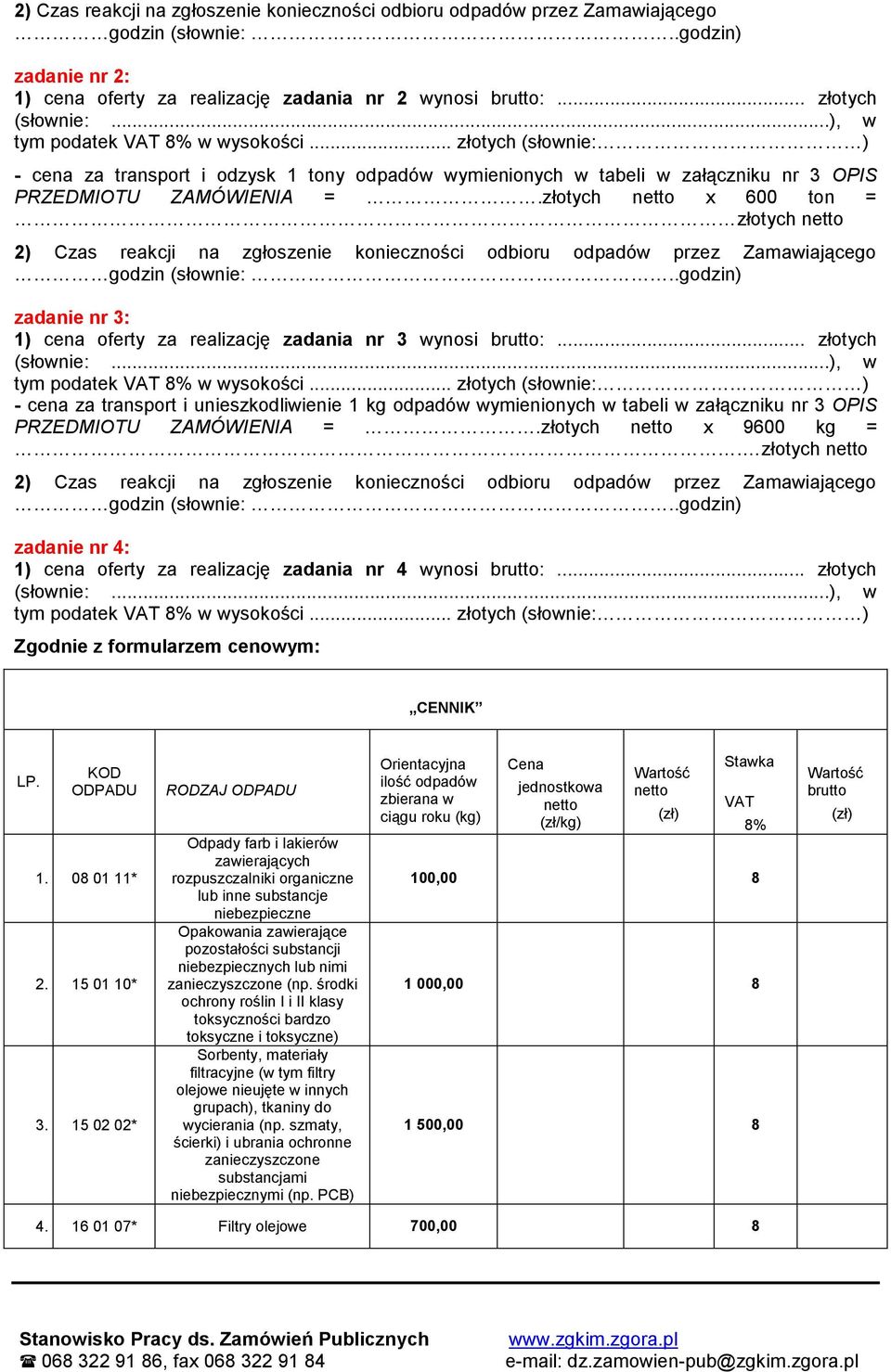 .. złotych, w - cena za transport i unieszkodliwienie 1 kg odpadów wymienionych w tabeli w załączniku nr 3 OPIS PRZEDMIOTU ZAMÓWIENIA =.złotych netto x 9600 kg =.