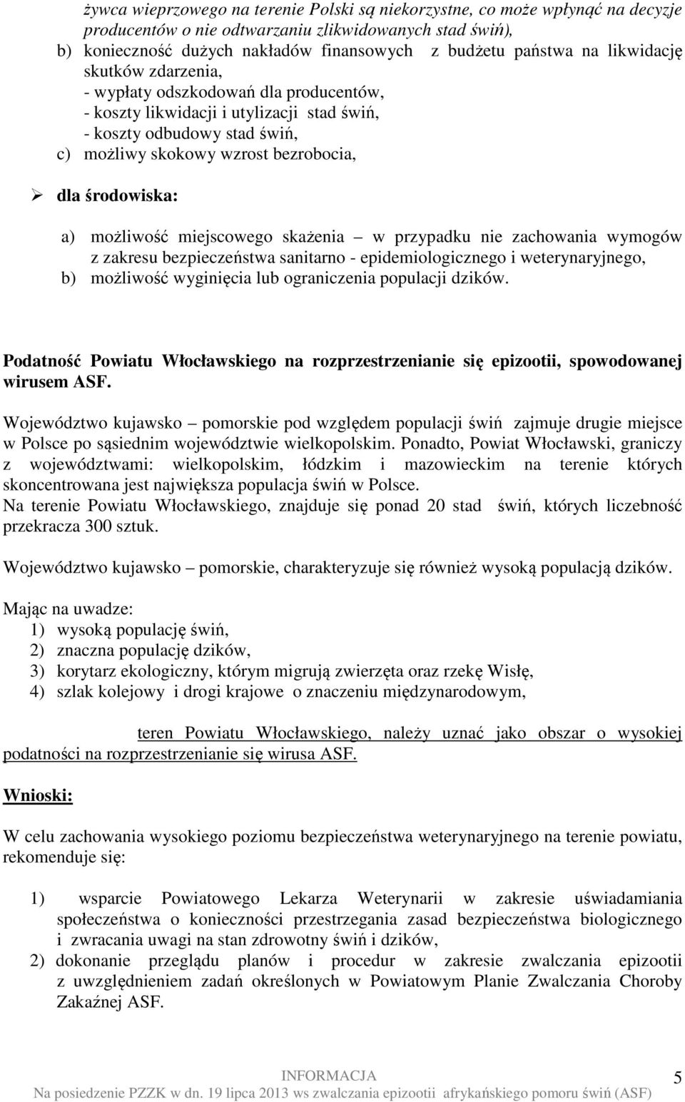 a) możliwość miejscowego skażenia w przypadku nie zachowania wymogów z zakresu bezpieczeństwa sanitarno - epidemiologicznego i weterynaryjnego, b) możliwość wyginięcia lub ograniczenia populacji