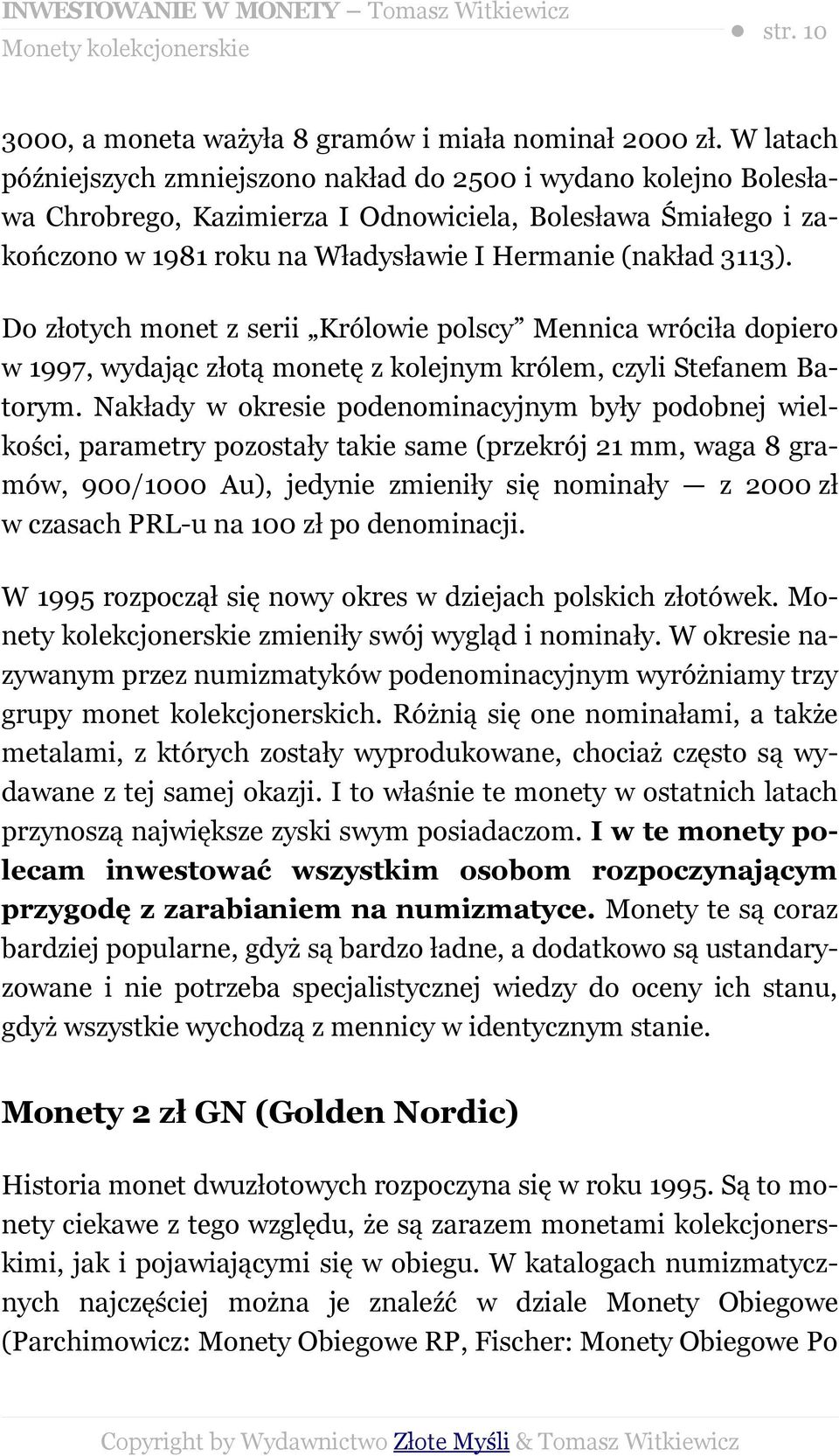 Do złotych monet z serii Królowie polscy Mennica wróciła dopiero w 1997, wydając złotą monetę z kolejnym królem, czyli Stefanem Batorym.