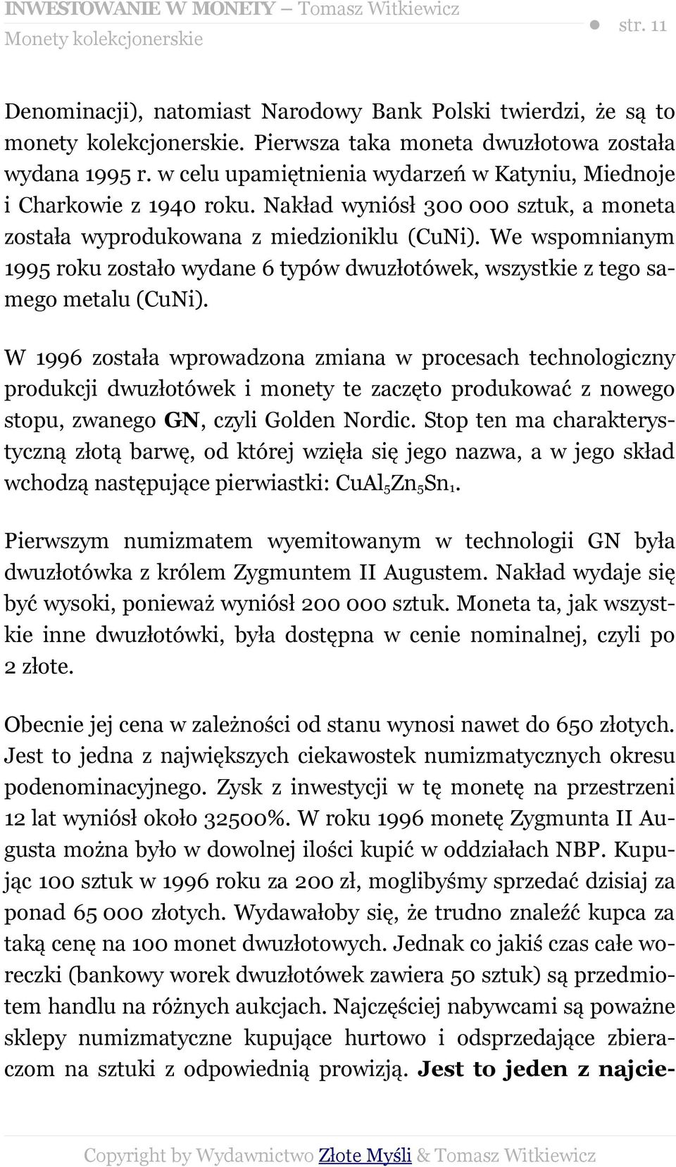 We wspomnianym 1995 roku zostało wydane 6 typów dwuzłotówek, wszystkie z tego samego metalu (CuNi).