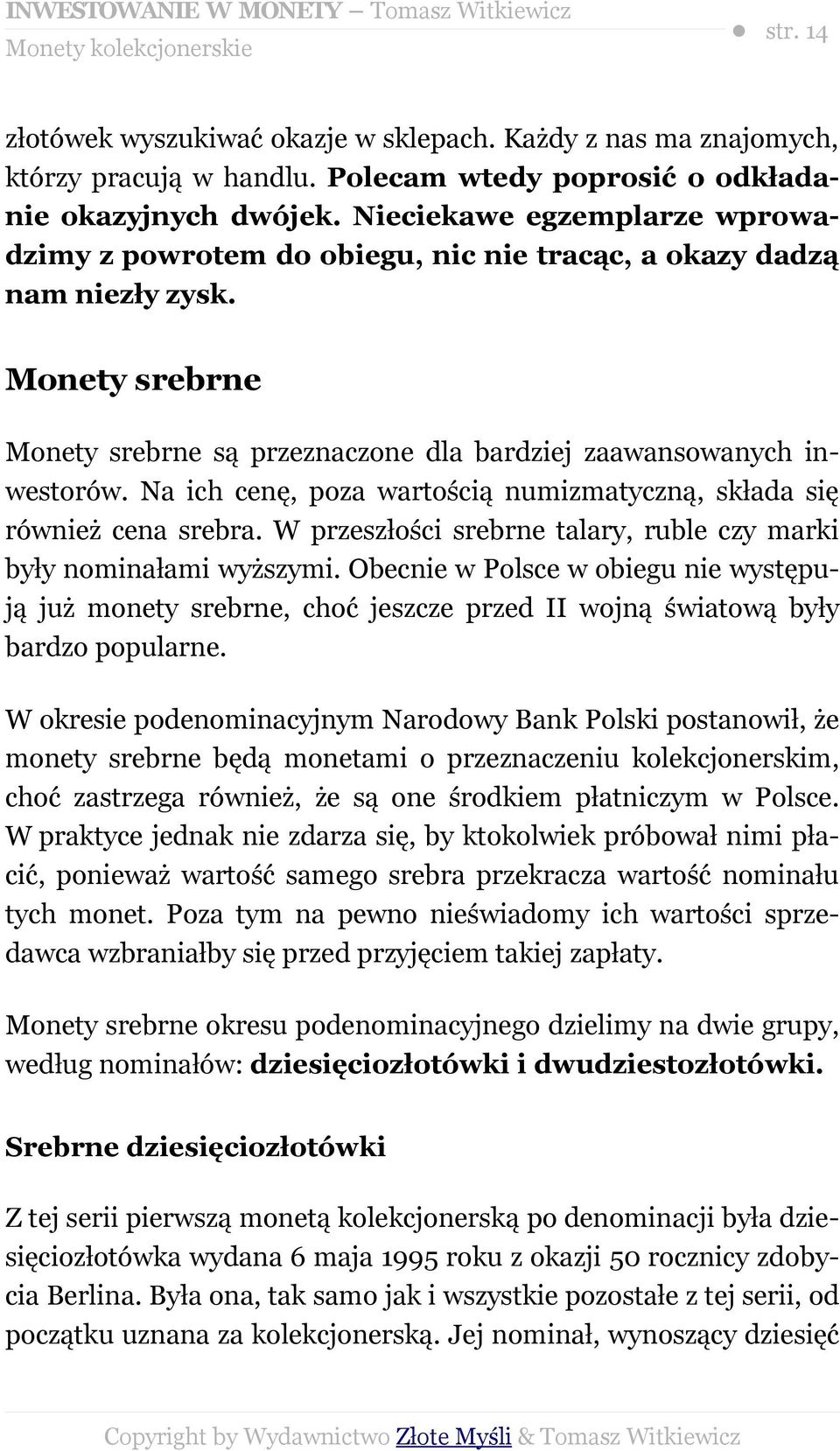 Na ich cenę, poza wartością numizmatyczną, składa się również cena srebra. W przeszłości srebrne talary, ruble czy marki były nominałami wyższymi.