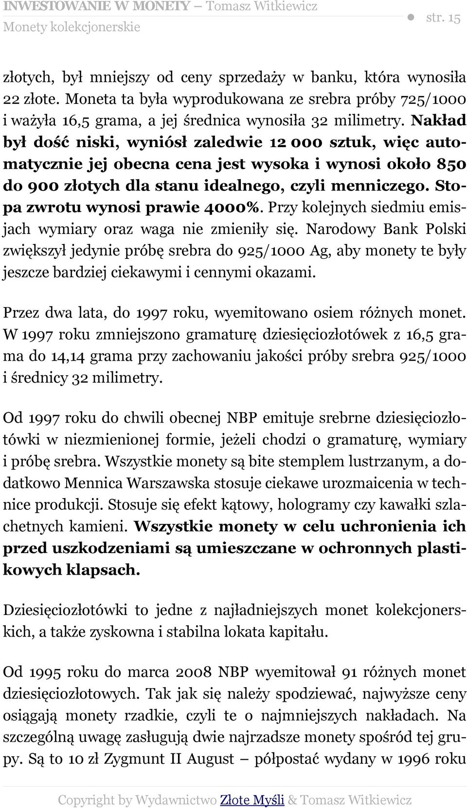 Stopa zwrotu wynosi prawie 4000%. Przy kolejnych siedmiu emisjach wymiary oraz waga nie zmieniły się.