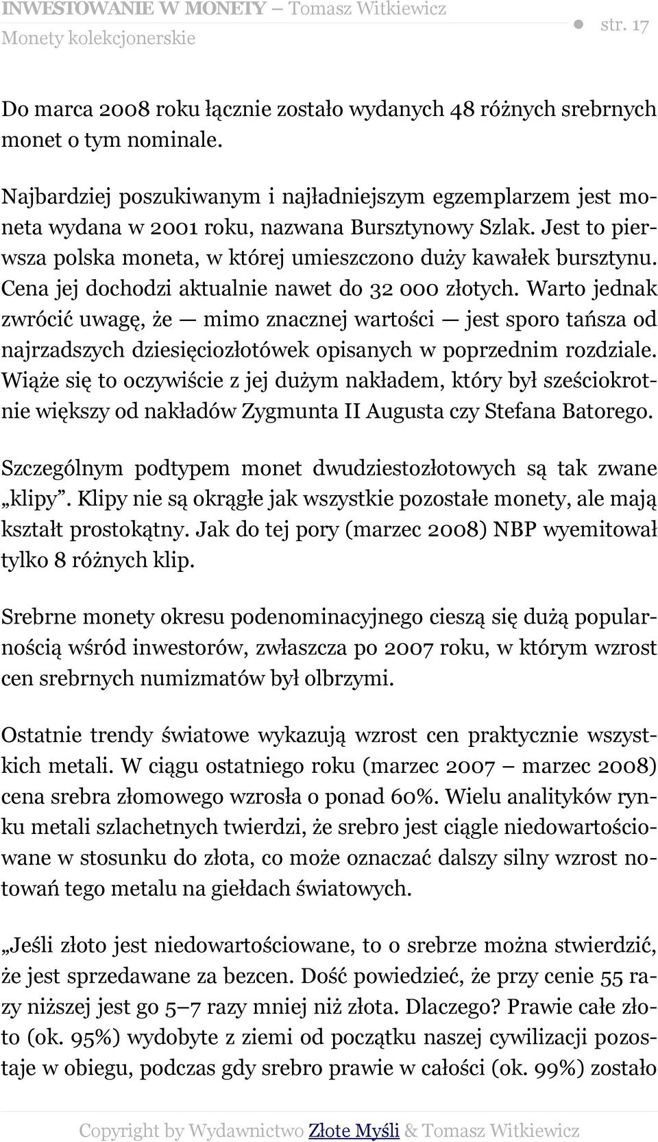 Cena jej dochodzi aktualnie nawet do 32 000 złotych. Warto jednak zwrócić uwagę, że mimo znacznej wartości jest sporo tańsza od najrzadszych dziesięciozłotówek opisanych w poprzednim rozdziale.