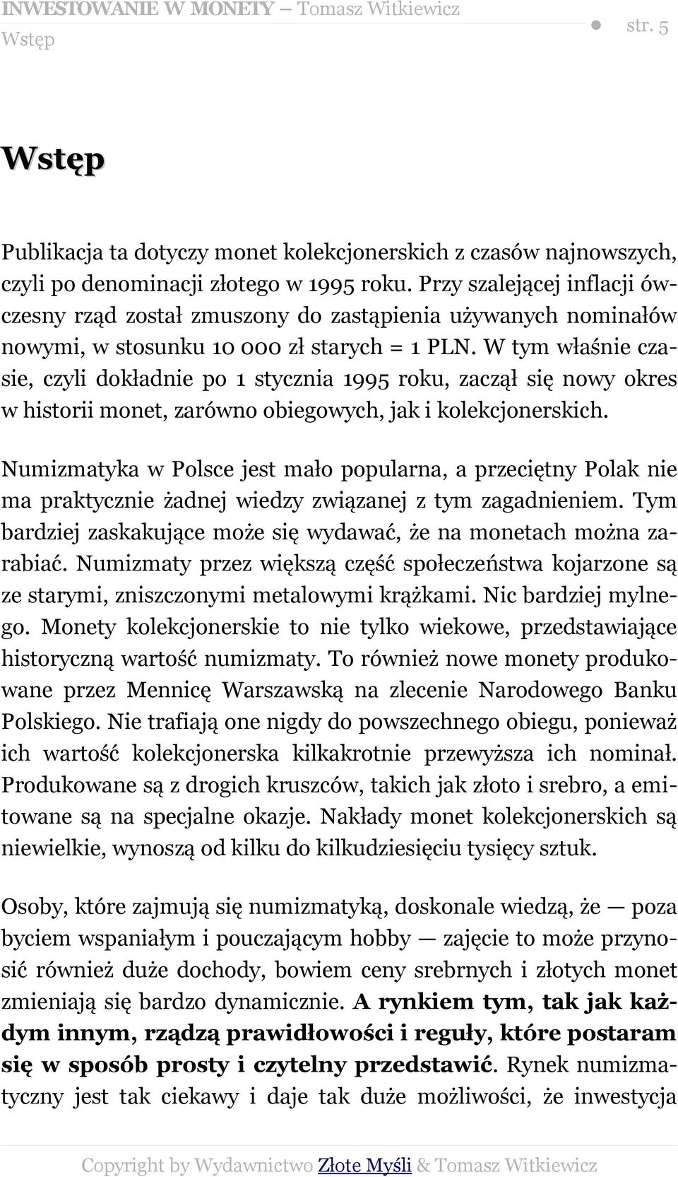 W tym właśnie czasie, czyli dokładnie po 1 stycznia 1995 roku, zaczął się nowy okres w historii monet, zarówno obiegowych, jak i kolekcjonerskich.