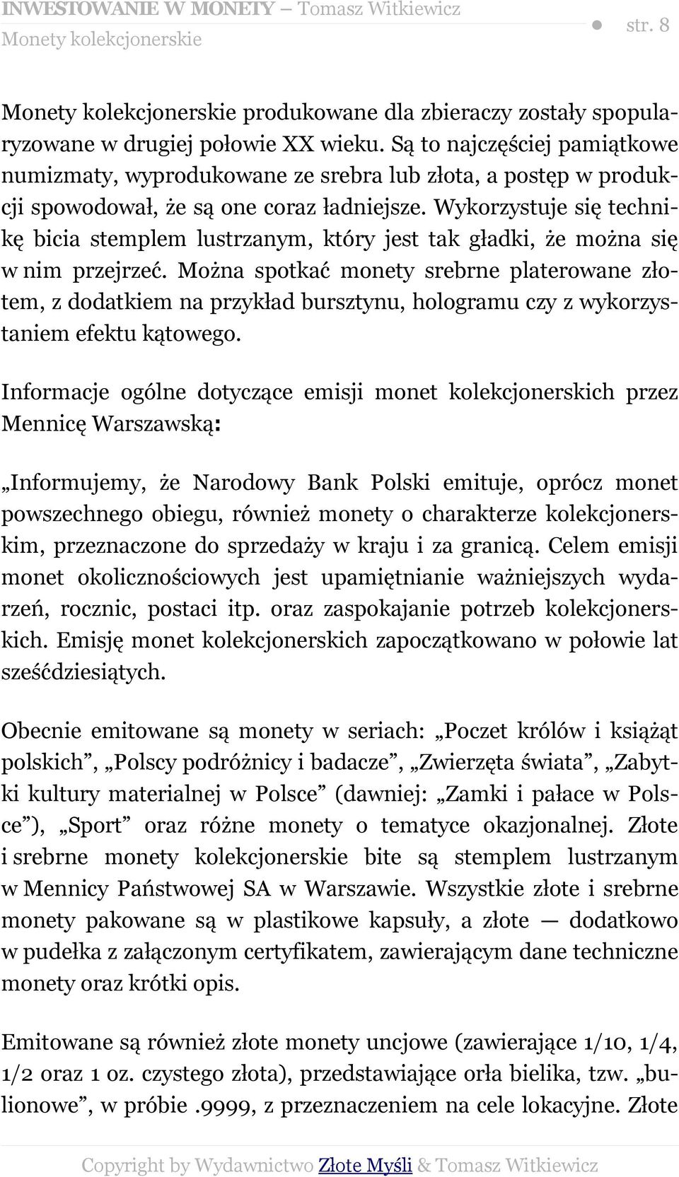 Wykorzystuje się technikę bicia stemplem lustrzanym, który jest tak gładki, że można się w nim przejrzeć.