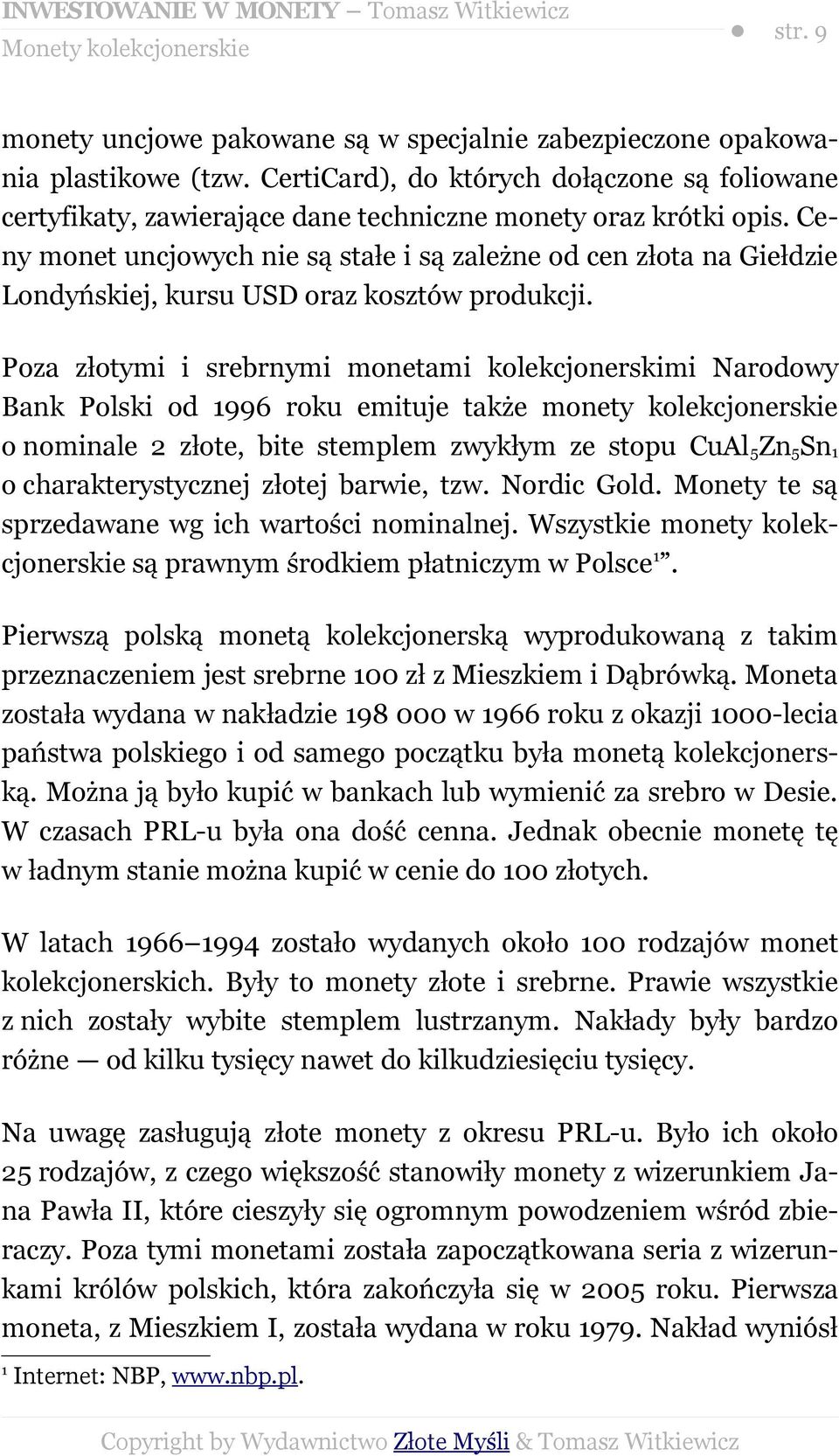 Poza złotymi i srebrnymi monetami kolekcjonerskimi Narodowy Bank Polski od 1996 roku emituje także monety kolekcjonerskie o nominale 2 złote, bite stemplem zwykłym ze stopu CuAl 5 Zn 5 Sn 1 o