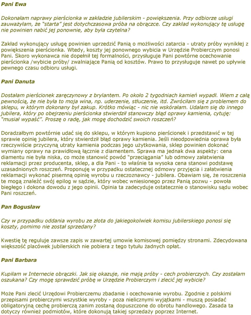 Zakład wykonujący usługę powinien uprzedzić Panią o moŝliwości zatarcia - utraty próby wynikłej z powiększenia pierścionka. Wtedy, koszty jej ponownego wybicia w Urzędzie Probierczym ponosi Pani.