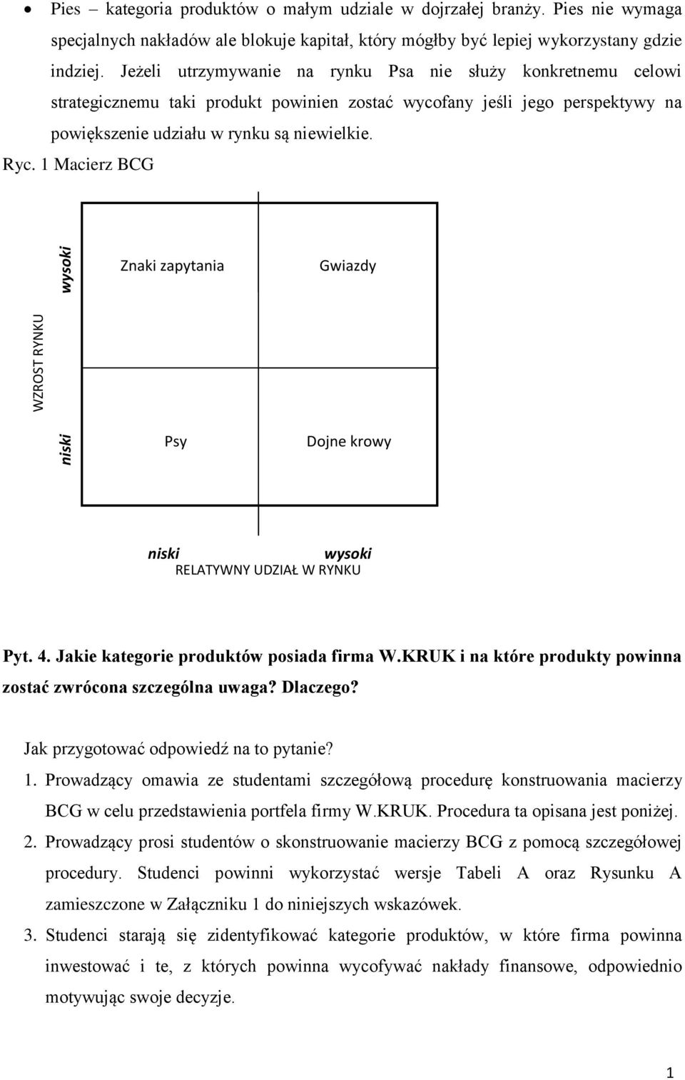 Macierz BCG Znaki zapytania Gwiazdy Psy Dojne krowy niski wysoki RELATYWNY UDZIAŁ W RYNKU Pyt. 4. Jakie kategorie produktów posiada firma i na które produkty powinna zostać zwrócona szczególna uwaga?