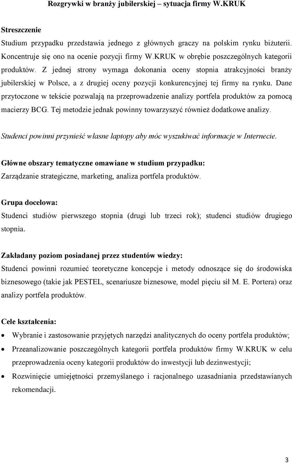 Z jednej strony wymaga dokonania oceny stopnia atrakcyjności branży jubilerskiej w Polsce, a z drugiej oceny pozycji konkurencyjnej tej firmy na.