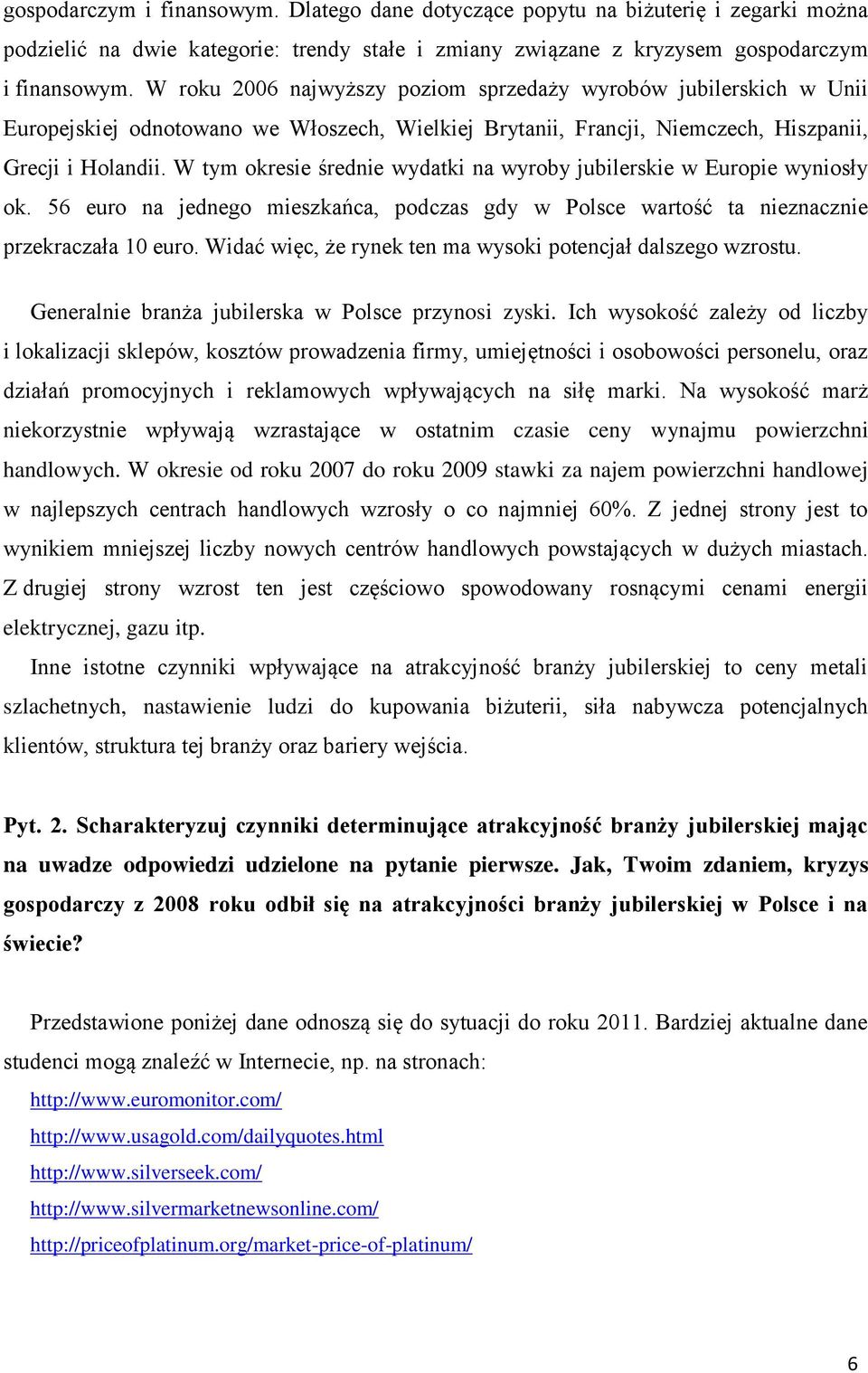 W tym okresie średnie wydatki na wyroby jubilerskie w Europie wyniosły ok. 56 euro na jednego mieszkańca, podczas gdy w Polsce wartość ta nieznacznie przekraczała 0 euro.