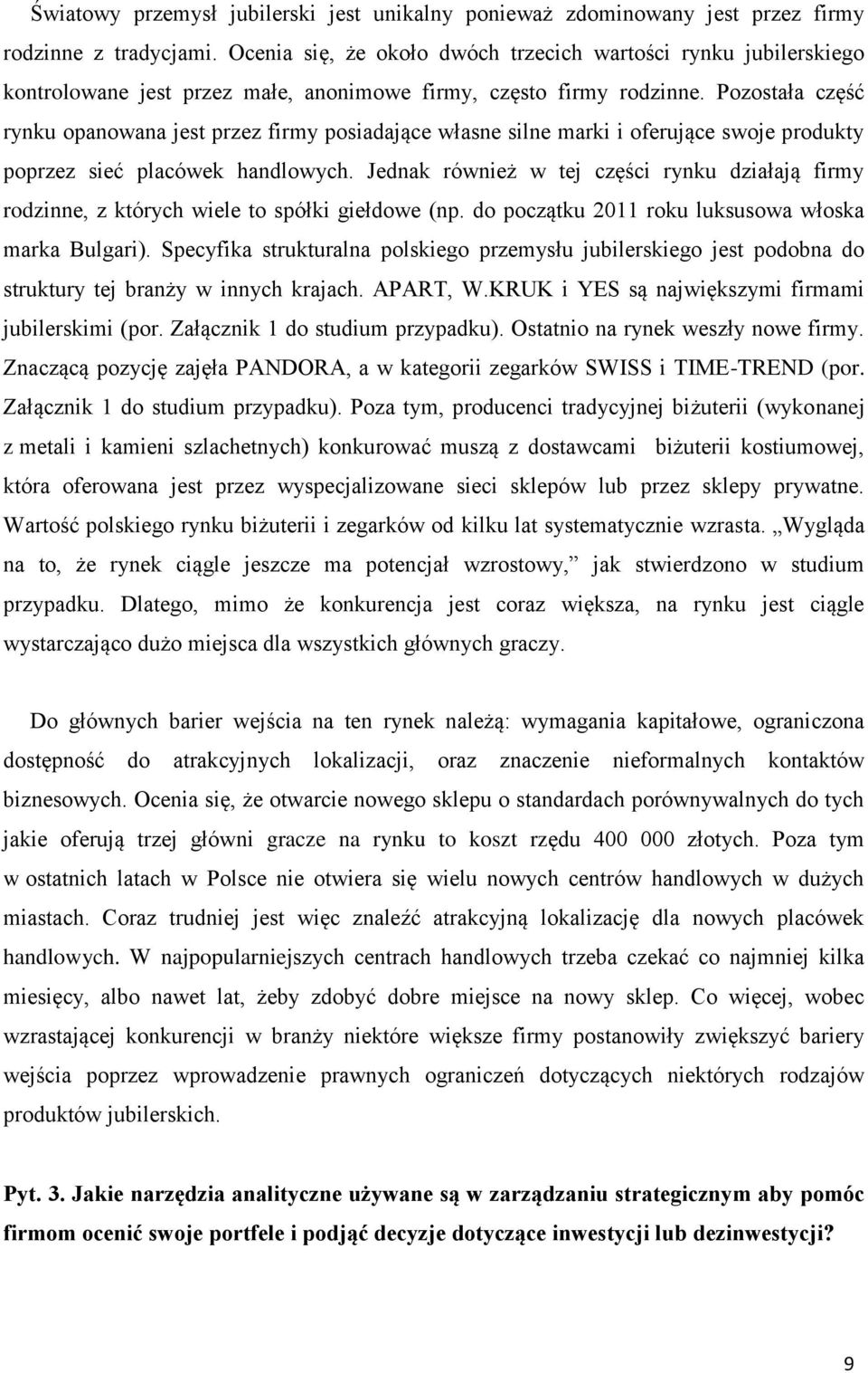 Pozostała część opanowana jest przez firmy posiadające własne silne marki i oferujące swoje produkty poprzez sieć placówek handlowych.