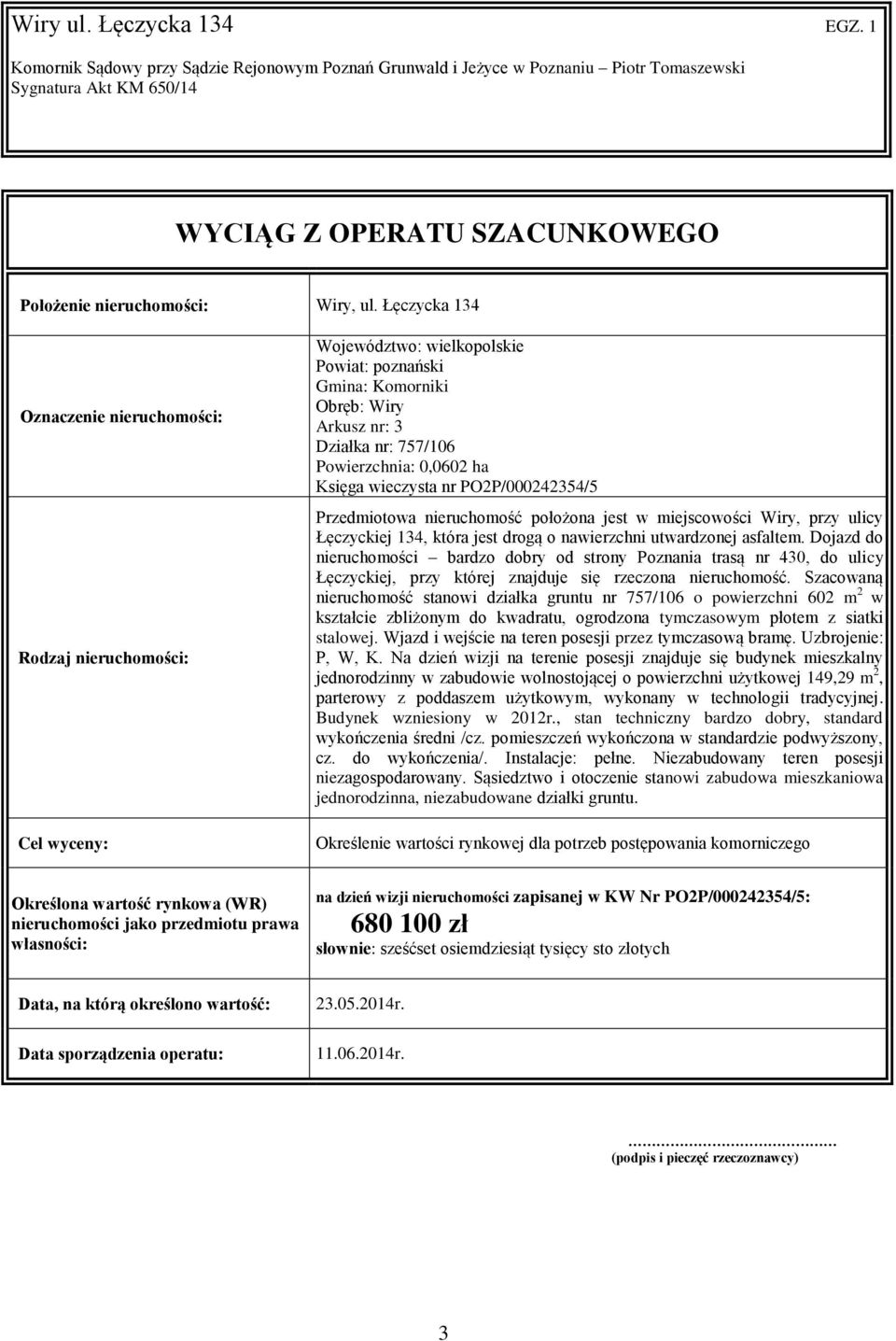 0,0602 ha Księga wieczysta nr PO2P/000242354/5 Przedmiotowa nieruchomość położona jest w miejscowości Wiry, przy ulicy Łęczyckiej 134, która jest drogą o nawierzchni utwardzonej asfaltem.