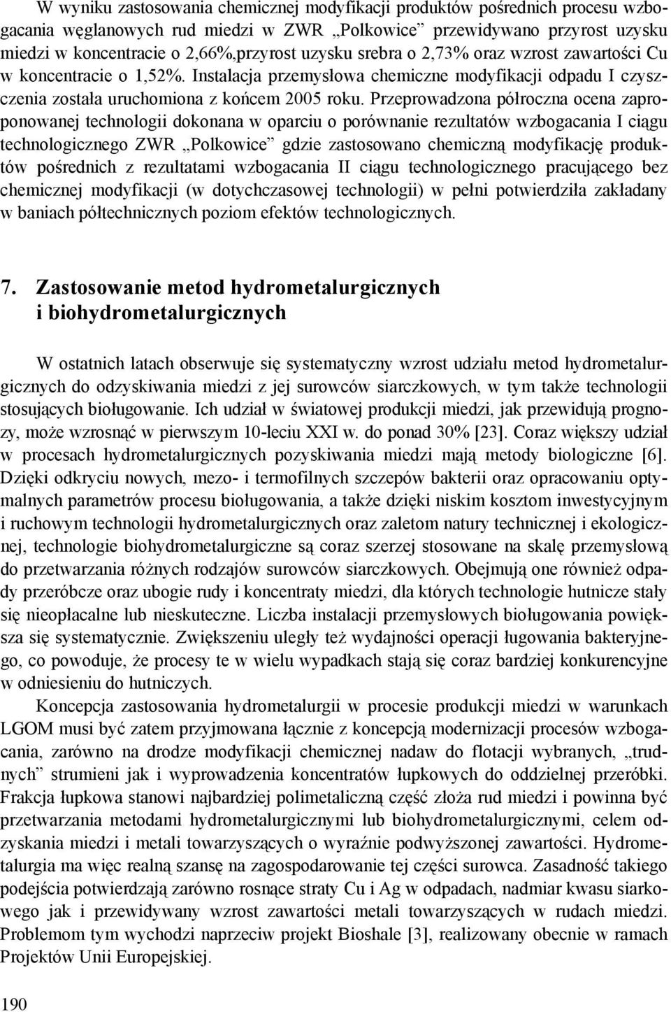 Przeprowadzona półroczna ocena zaproponowanej technologii dokonana w oparciu o porównanie rezultatów wzbogacania I ciągu technologicznego ZWR Polkowice gdzie zastosowano chemiczną modyfikację