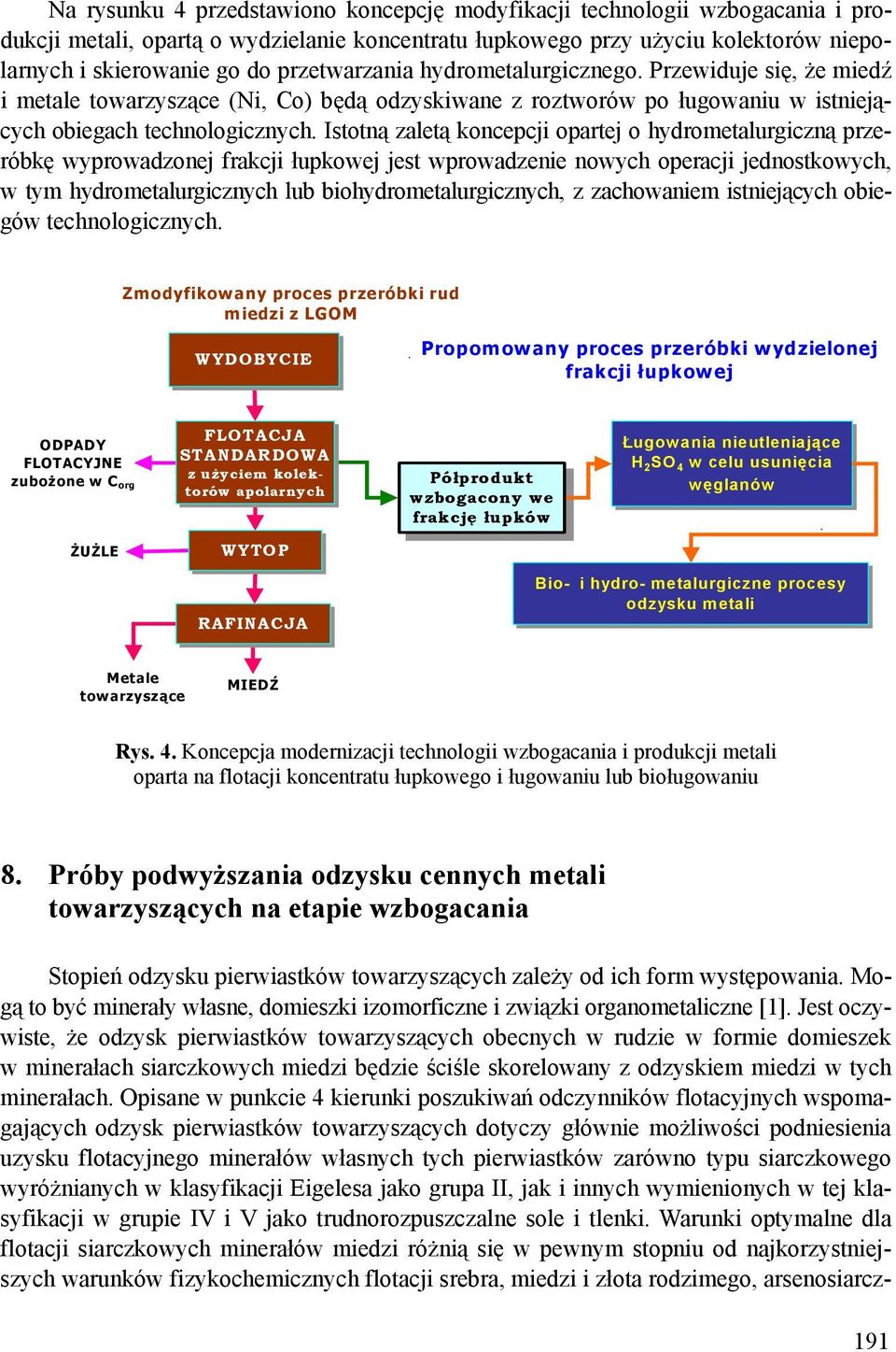 Istotną zaletą koncepcji opartej o hydrometalurgiczną przeróbkę wyprowadzonej frakcji łupkowej jest wprowadzenie nowych operacji jednostkowych, w tym hydrometalurgicznych lub biohydrometalurgicznych,