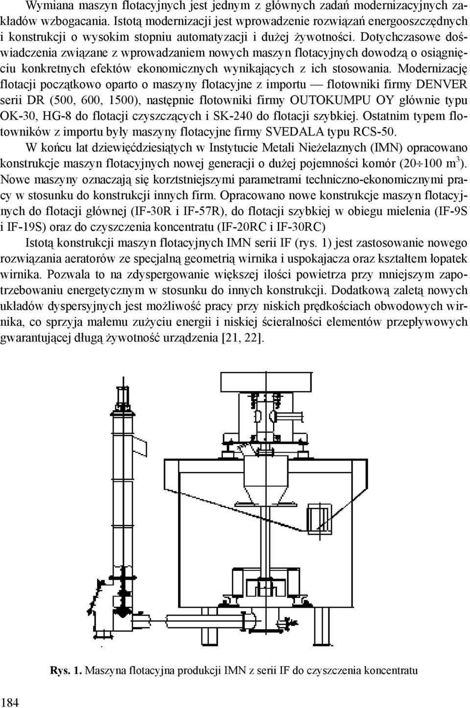 Dotychczasowe doświadczenia związane z wprowadzaniem nowych maszyn flotacyjnych dowodzą o osiągnięciu konkretnych efektów ekonomicznych wynikających z ich stosowania.