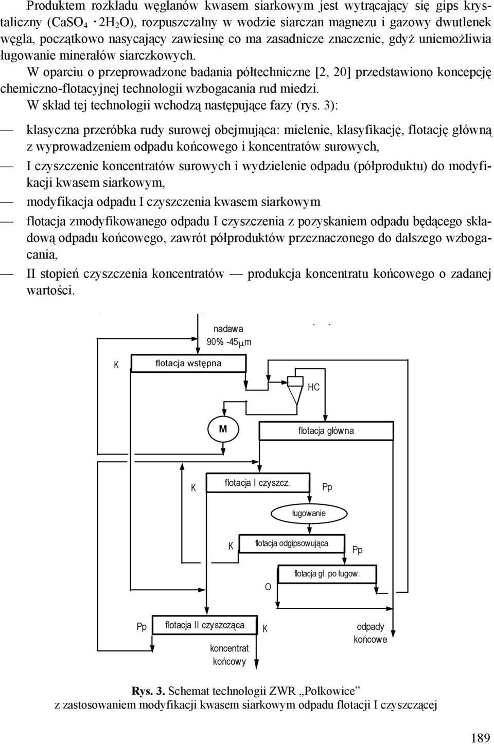 W oparciu o przeprowadzone badania półtechniczne [2, 20] przedstawiono koncepcję chemiczno-flotacyjnej technologii wzbogacania rud miedzi. W skład tej technologii wchodzą następujące fazy (rys.