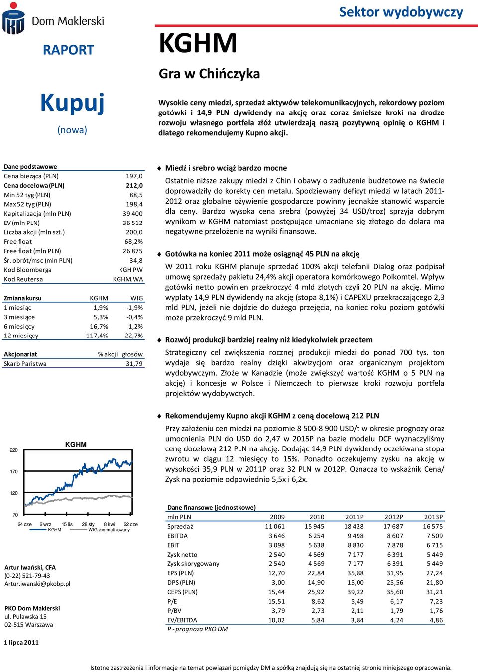 Dane podstawowe Cena bieżąca (PLN) 197,0 Cena docelowa (PLN) 212,0 Min 52 tyg (PLN) 88,5 Max 52 tyg (PLN) 198,4 Kapitalizacja (mln PLN) 39400 EV (mln PLN) 36512 Liczba akcji (mln szt.