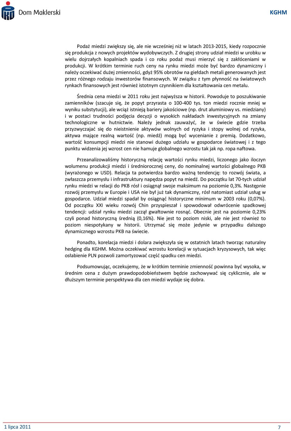 W krótkim terminie ruch ceny na rynku miedzi może być bardzo dynamiczny i należy oczekiwać dużej zmienności, gdyż 95% obrotów na giełdach metali generowanych jest przez różnego rodzaju inwestorów