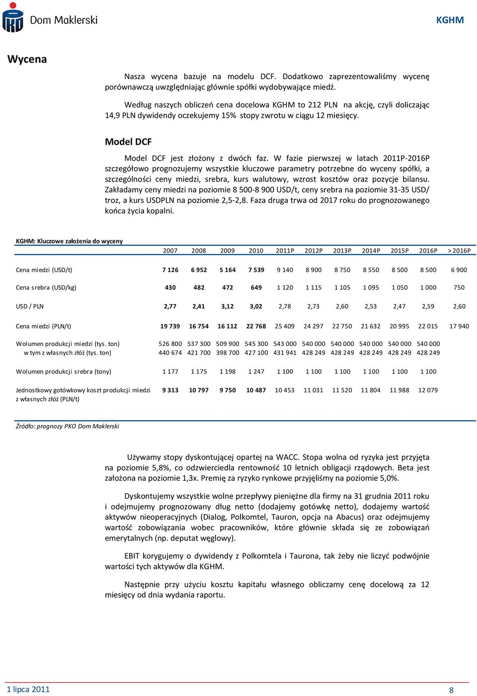W fazie pierwszej w latach 2011P-2016P szczegółowo prognozujemy wszystkie kluczowe parametry potrzebne do wyceny spółki, a szczególności ceny miedzi, srebra, kurs walutowy, wzrost kosztów oraz