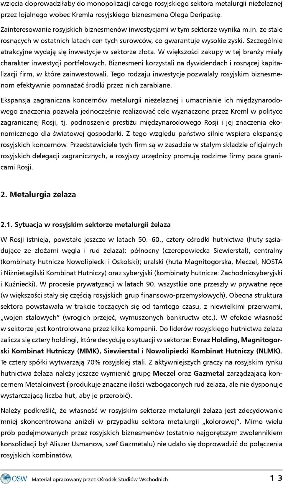 Szczególnie atrakcyjne wydają się inwestycje w sektorze złota. W większości zakupy w tej branży miały charakter inwestycji portfelowych.