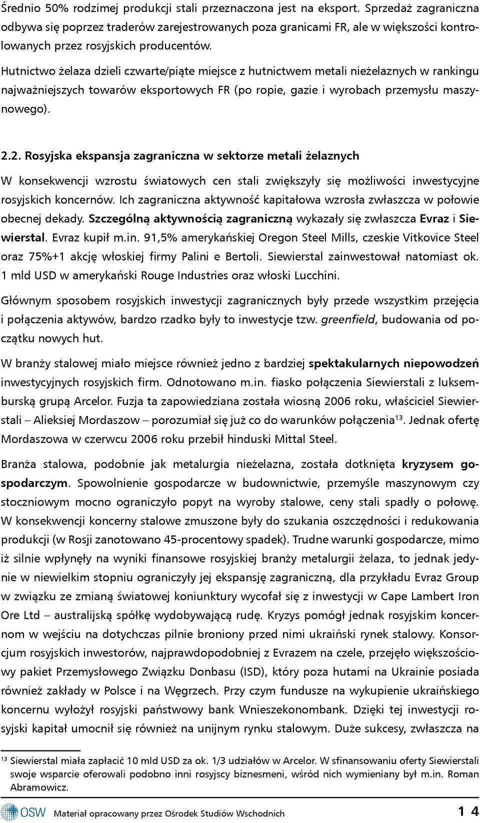 Hutnictwo żelaza dzieli czwarte/piąte miejsce z hutnictwem metali nieżelaznych w rankingu najważniejszych towarów eksportowych FR (po ropie, gazie i wyrobach przemysłu maszynowego). 2.