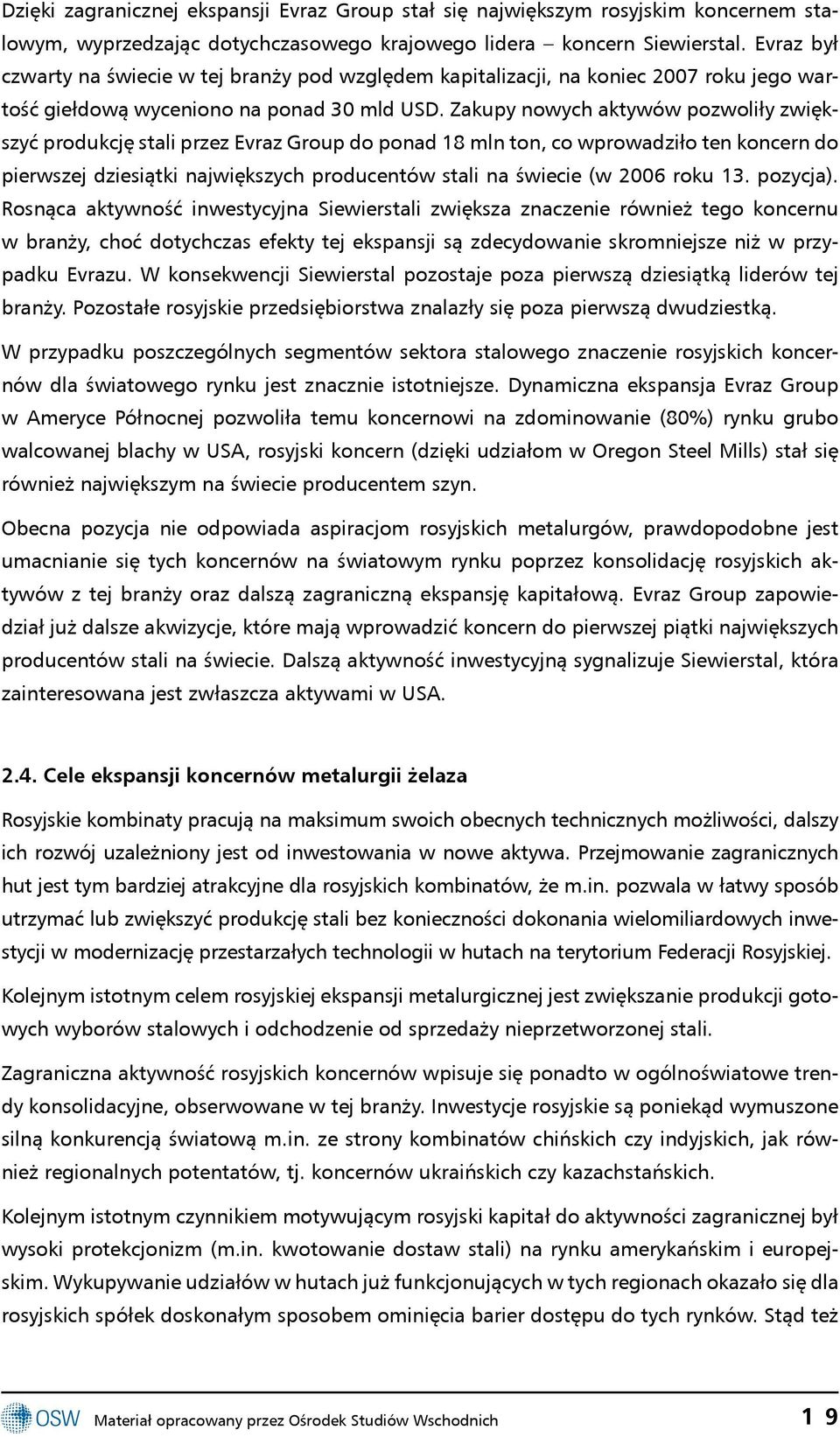 Zakupy nowych aktywów pozwoliły zwiększyć produkcję stali przez Evraz Group do ponad 18 mln ton, co wprowadziło ten koncern do pierwszej dziesiątki największych producentów stali na świecie (w 2006