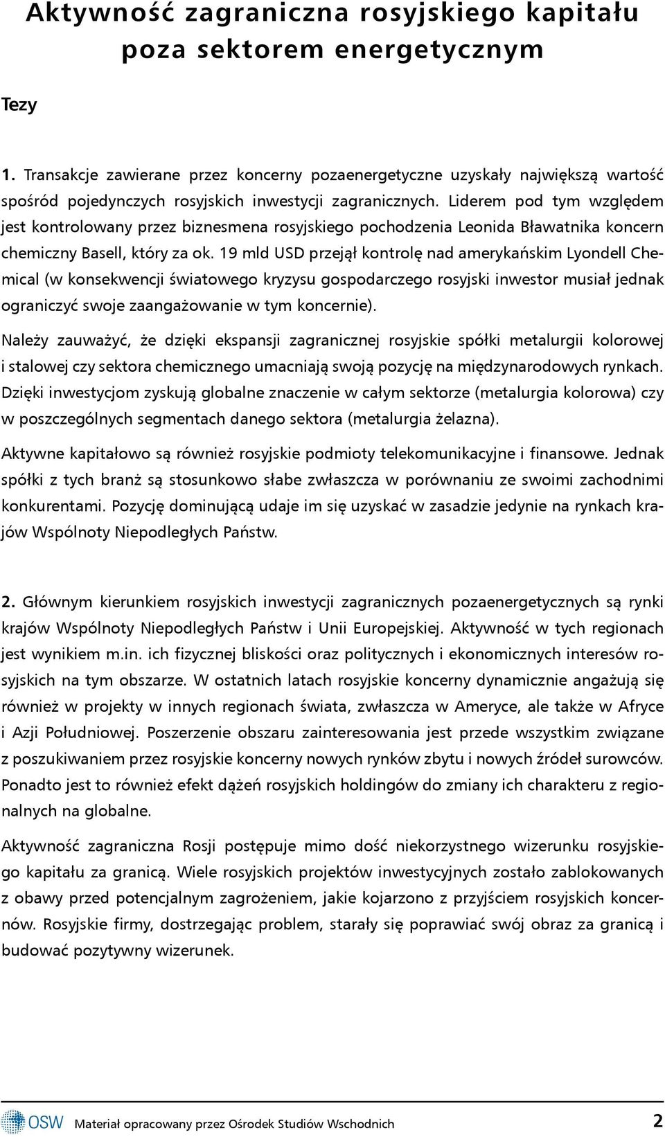 Liderem pod tym względem jest kontrolowany przez biznesmena rosyjskiego pochodzenia Leonida Bławatnika koncern chemiczny Basell, który za ok.