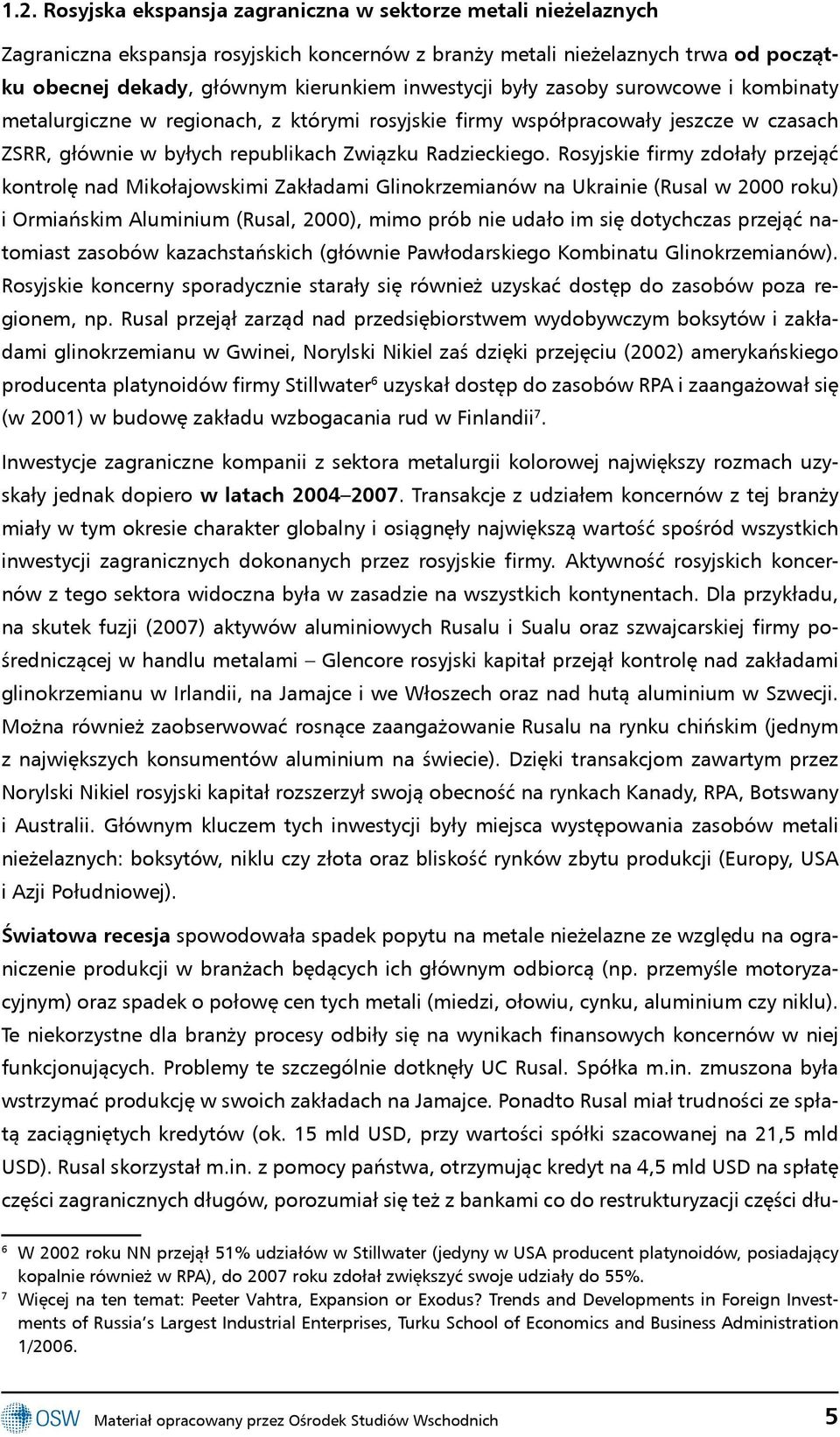 Rosyjskie firmy zdołały przejąć kontrolę nad Mikołajowskimi Zakładami Glinokrzemianów na Ukrainie (Rusal w 2000 roku) i Ormiańskim Aluminium (Rusal, 2000), mimo prób nie udało im się dotychczas