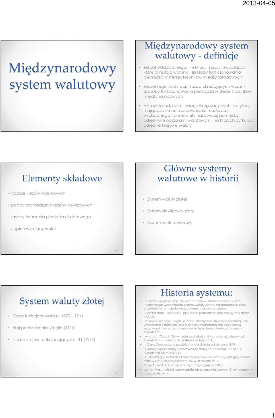 instytucji mających na celu zapewnienie możliwości swobodnego transferu siły nabywczej pomiędzy odrębnymi obszarami walutowymi, na których cyrkulują odrębne krajowe waluty 2 Elementy składowe Główne