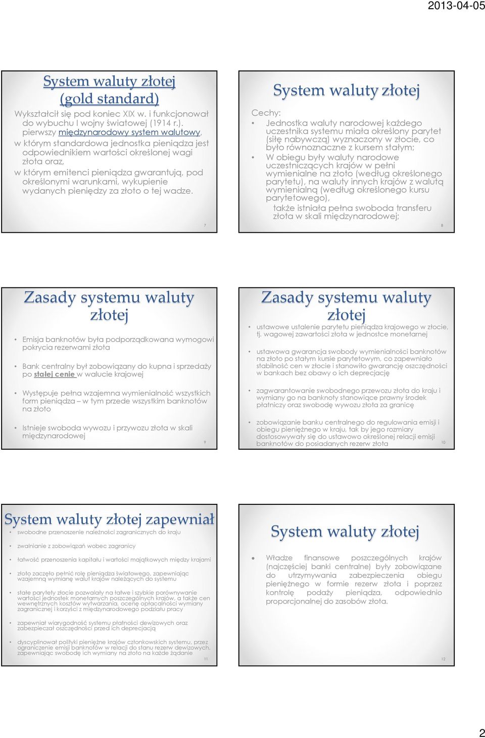 pierwszy międzynarodowy system walutowy, w którym standardowa jednostka pieniądza jest odpowiednikiem wartości określonej wagi złota oraz, w którym emitenci pieniądza gwarantują, pod określonymi