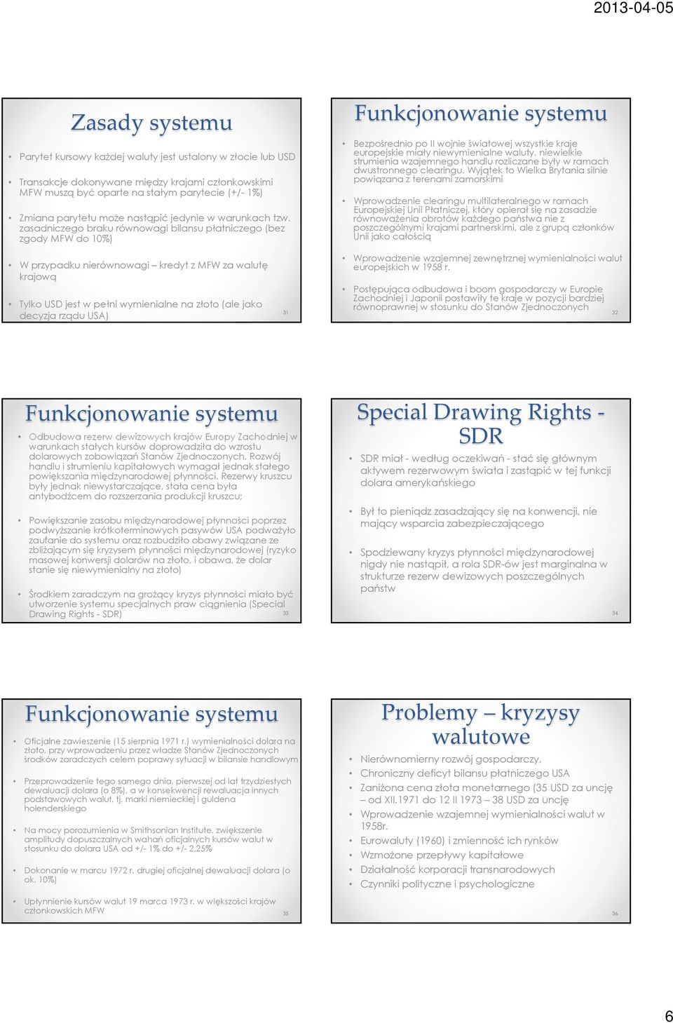 zasadniczego braku równowagi bilansu płatniczego (bez zgody MFW do 10%) Funkcjonowanie systemu Bezpośrednio po II wojnie światowej wszystkie kraje europejskie miały niewymienialne waluty, niewielkie