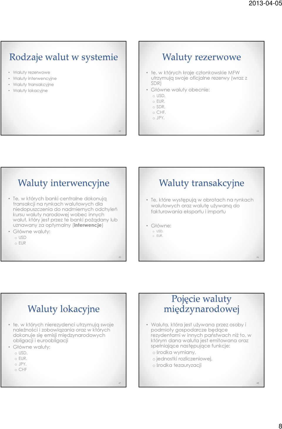 43 44 Waluty interwencyjne Te, w których banki centralne dokonują transakcji na rynkach walutowych dla niedopuszczenia do nadmiernych odchyleń kursu waluty narodowej wobec innych walut, który jest