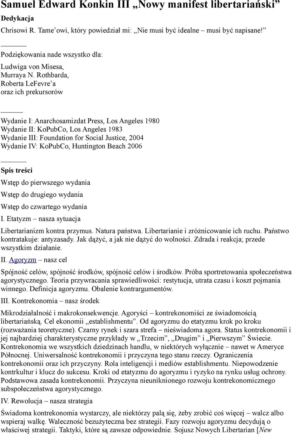 Rothbarda, Roberta LeFevre a oraz ich prekursorów Wydanie I: Anarchosamizdat Press, Los Angeles 1980 Wydanie II: KoPubCo, Los Angeles 1983 Wydanie III: Foundation for Social Justice, 2004 Wydanie IV: